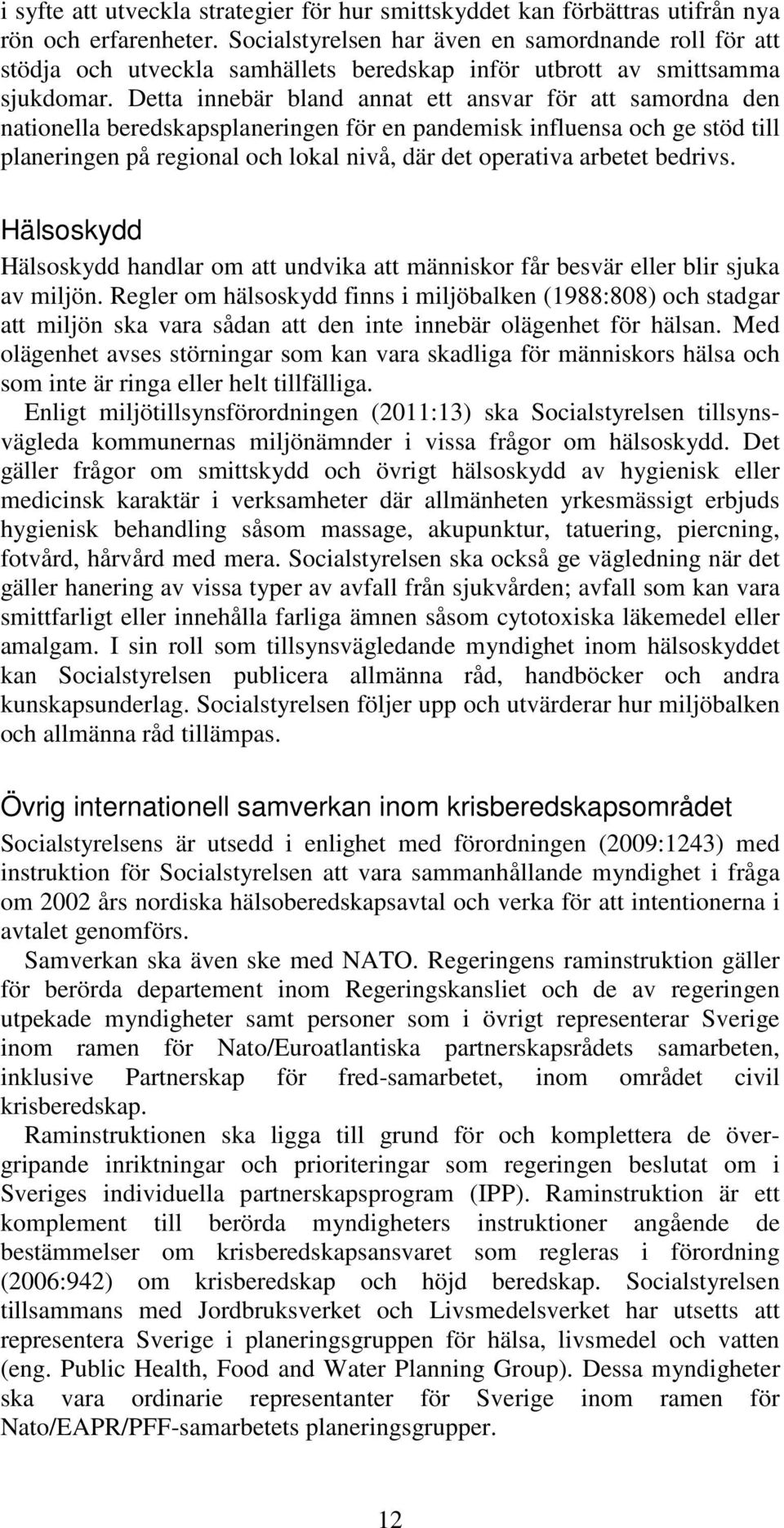 Detta innebär bland annat ett ansvar för att samordna den nationella beredskapsplaneringen för en pandemisk influensa och ge stöd till planeringen på regional och lokal nivå, där det operativa