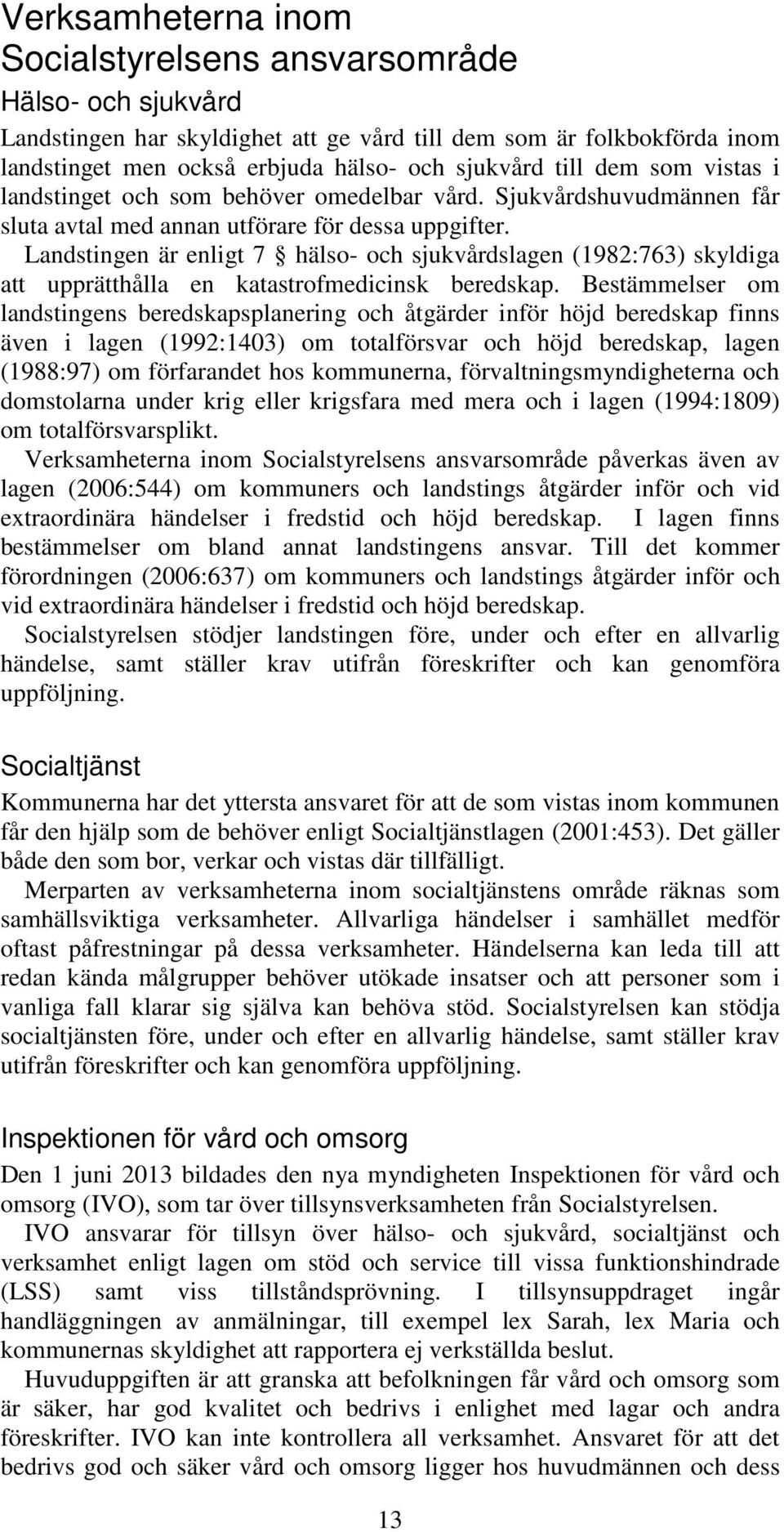 Landstingen är enligt 7 hälso- och sjukvårdslagen (1982:763) skyldiga att upprätthålla en katastrofmedicinsk beredskap.