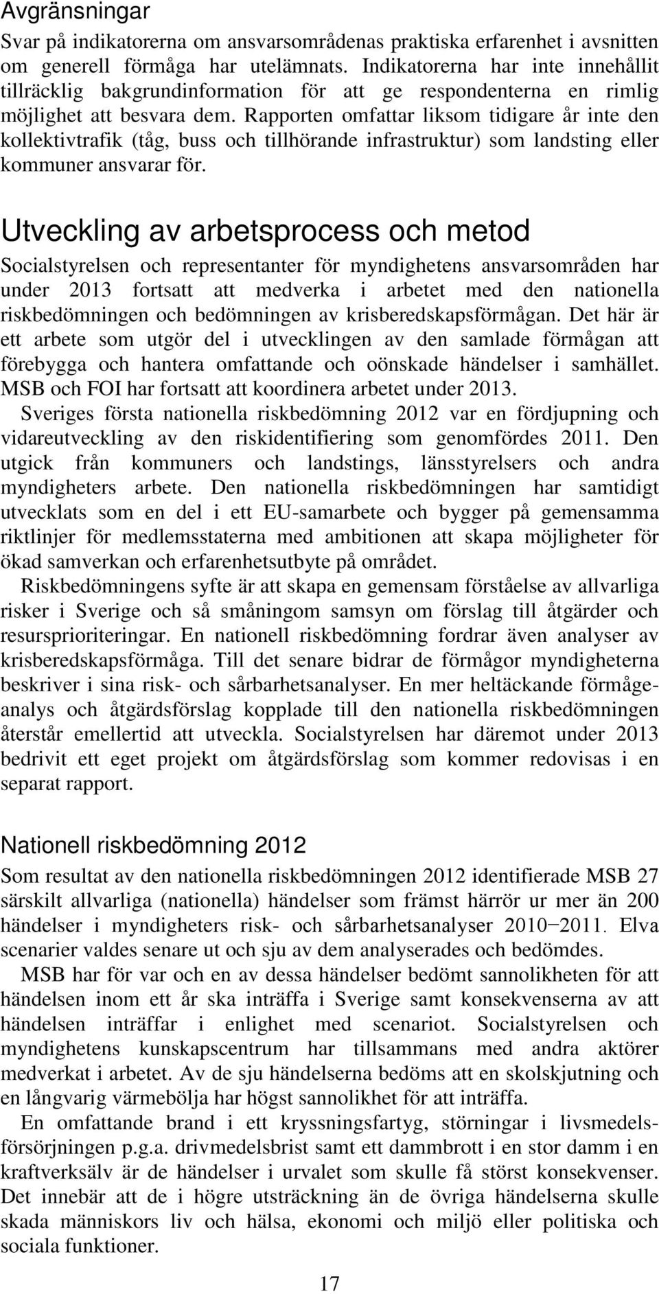 Rapporten omfattar liksom tidigare år inte den kollektivtrafik (tåg, buss och tillhörande infrastruktur) som landsting eller kommuner ansvarar för.