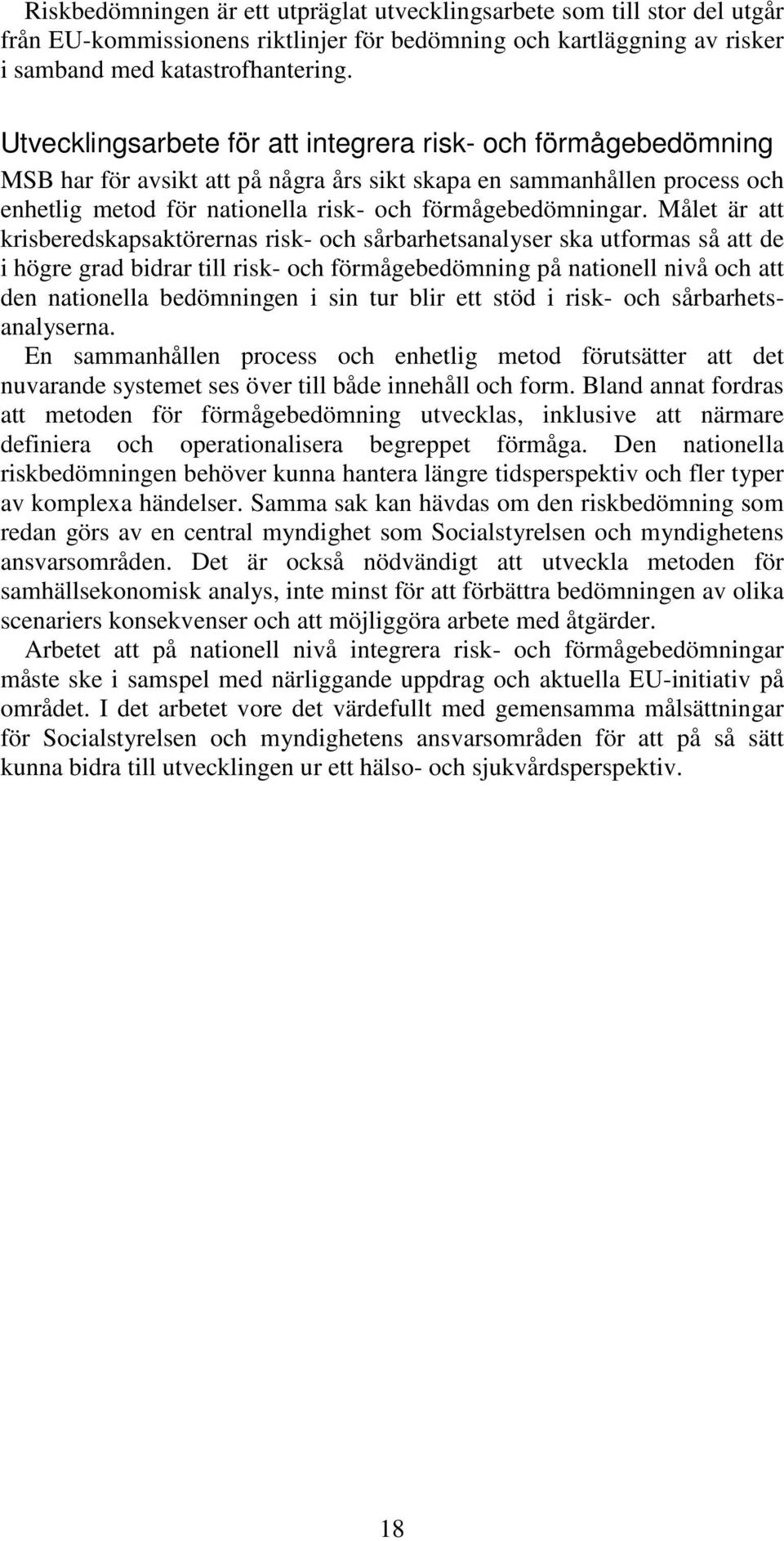 Målet är att krisberedskapsaktörernas risk- och sårbarhetsanalyser ska utformas så att de i högre grad bidrar till risk- och förmågebedömning på nationell nivå och att den nationella bedömningen i