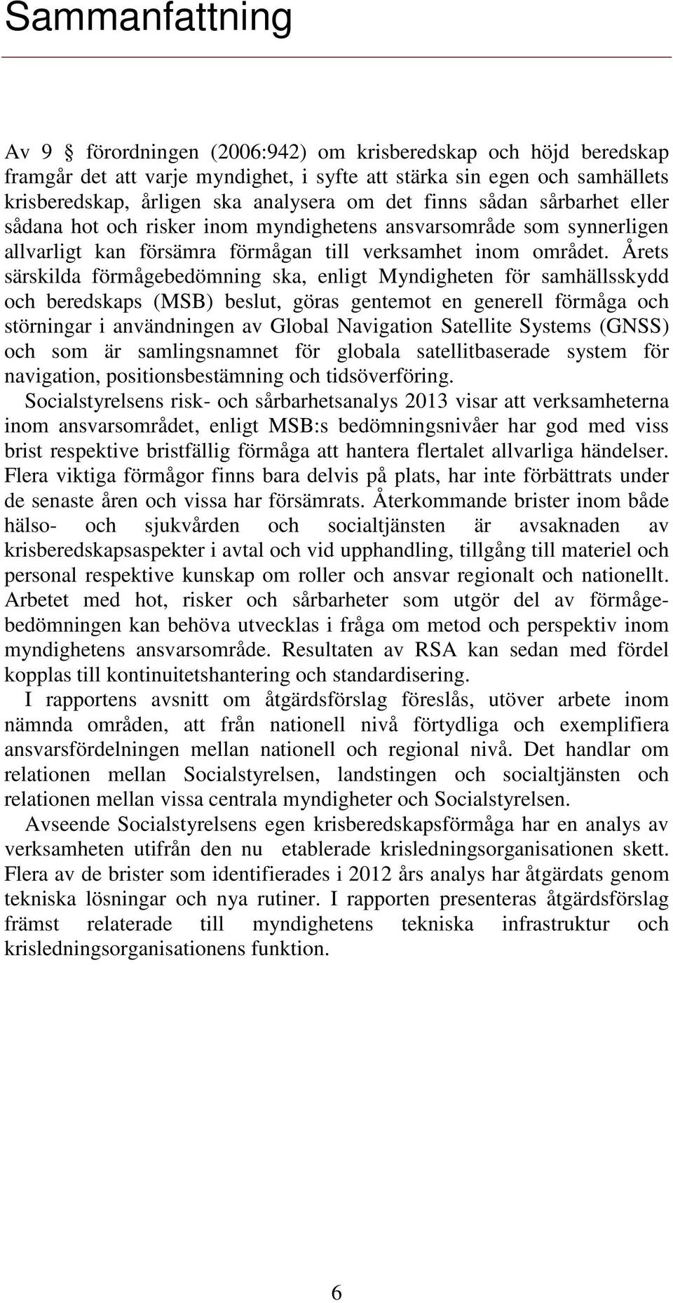 Årets särskilda förmågebedömning ska, enligt Myndigheten för samhällsskydd och beredskaps (MSB) beslut, göras gentemot en generell förmåga och störningar i användningen av Global Navigation Satellite