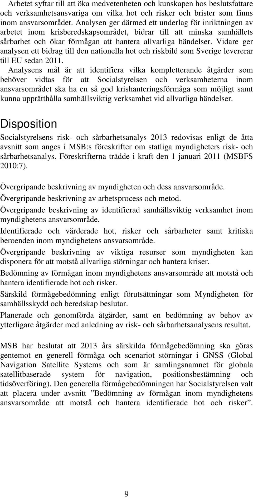 Vidare ger analysen ett bidrag till den nationella hot och riskbild som Sverige levererar till EU sedan 2011.