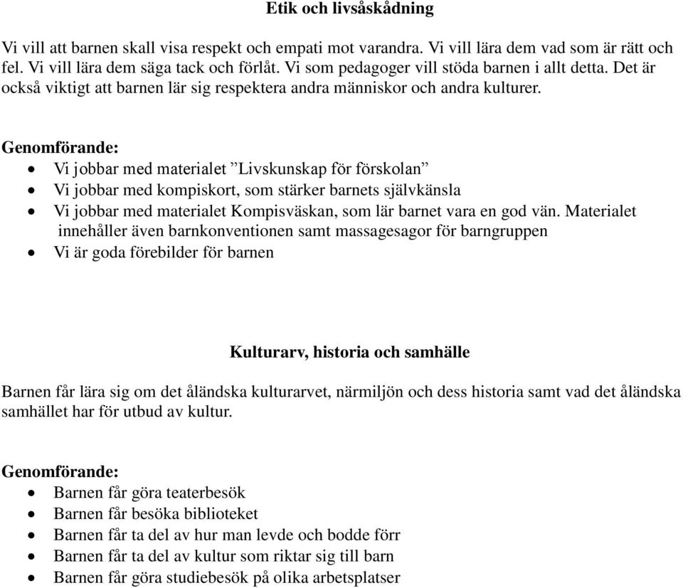 : Vi jobbar med materialet Livskunskap för förskolan Vi jobbar med kompiskort, som stärker barnets självkänsla Vi jobbar med materialet Kompisväskan, som lär barnet vara en god vän.