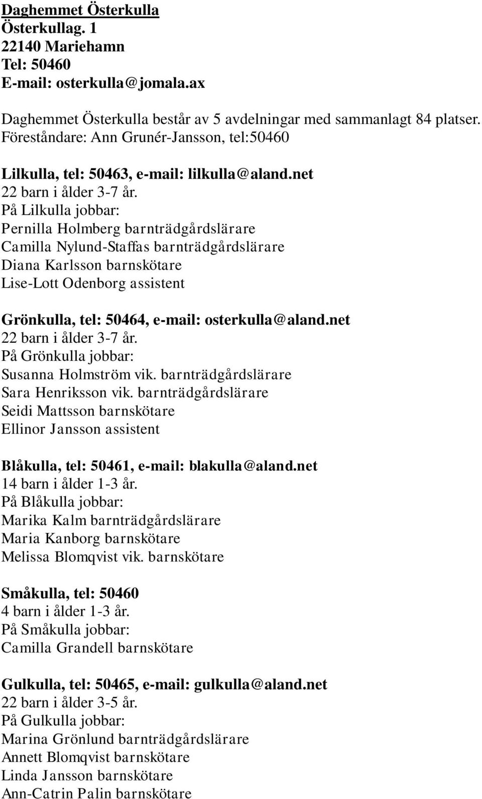 På Lilkulla jobbar: Pernilla Holmberg barnträdgårdslärare Camilla Nylund-Staffas barnträdgårdslärare Diana Karlsson barnskötare Lise-Lott Odenborg assistent Grönkulla, tel: 50464, e-mail: