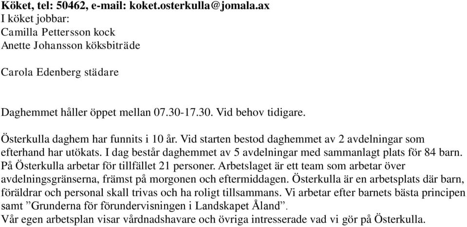 I dag består daghemmet av 5 avdelningar med sammanlagt plats för 84 barn. På Österkulla arbetar för tillfället 21 personer.