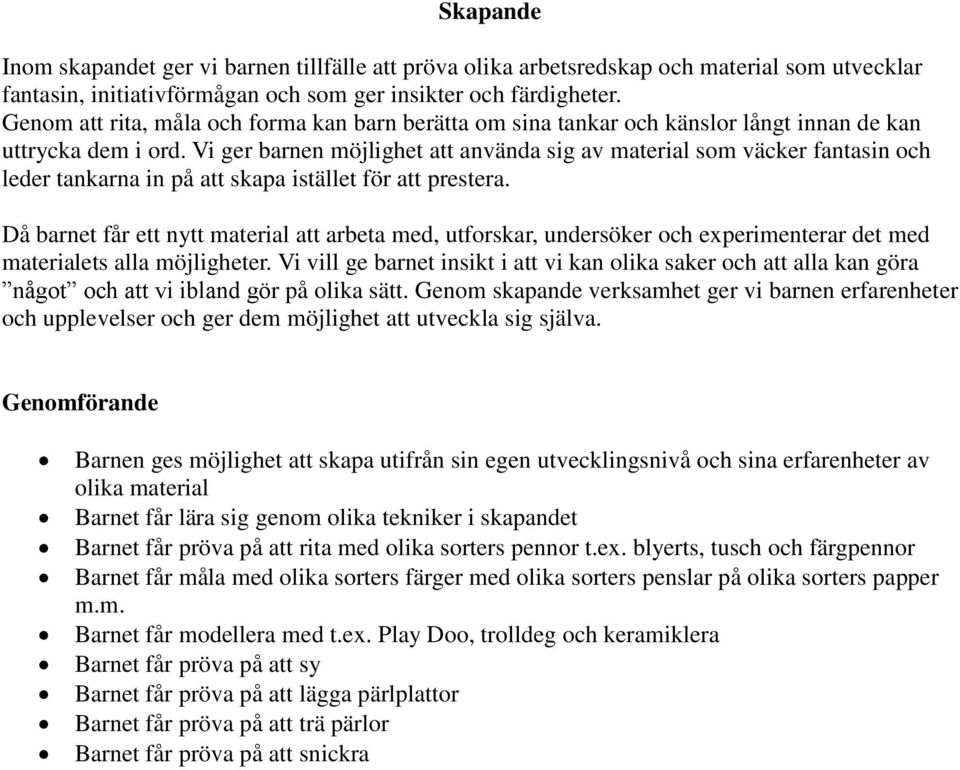 Vi ger barnen möjlighet att använda sig av material som väcker fantasin och leder tankarna in på att skapa istället för att prestera.