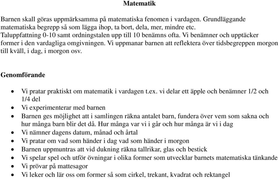 Vi uppmanar barnen att reflektera över tidsbegreppen morgon till kväll, i dag, i morgon osv. Vi pratar praktiskt om matematik i vardagen t.ex.