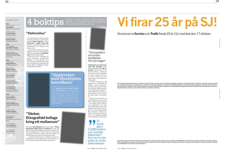 Divisionerna Service och Trafik firade 25 år i SJ med fest den 17 oktober 31 december Kirsten Jertland Resesäljare, Uppsala. 50 år 5 december Sven-Olof Johansson Tågmästare, Linköping.