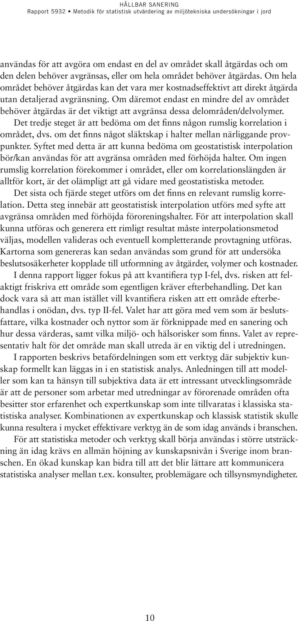 Om däremot endast en mindre del av området behöver åtgärdas är det viktigt att avgränsa dessa delområden/delvolymer.