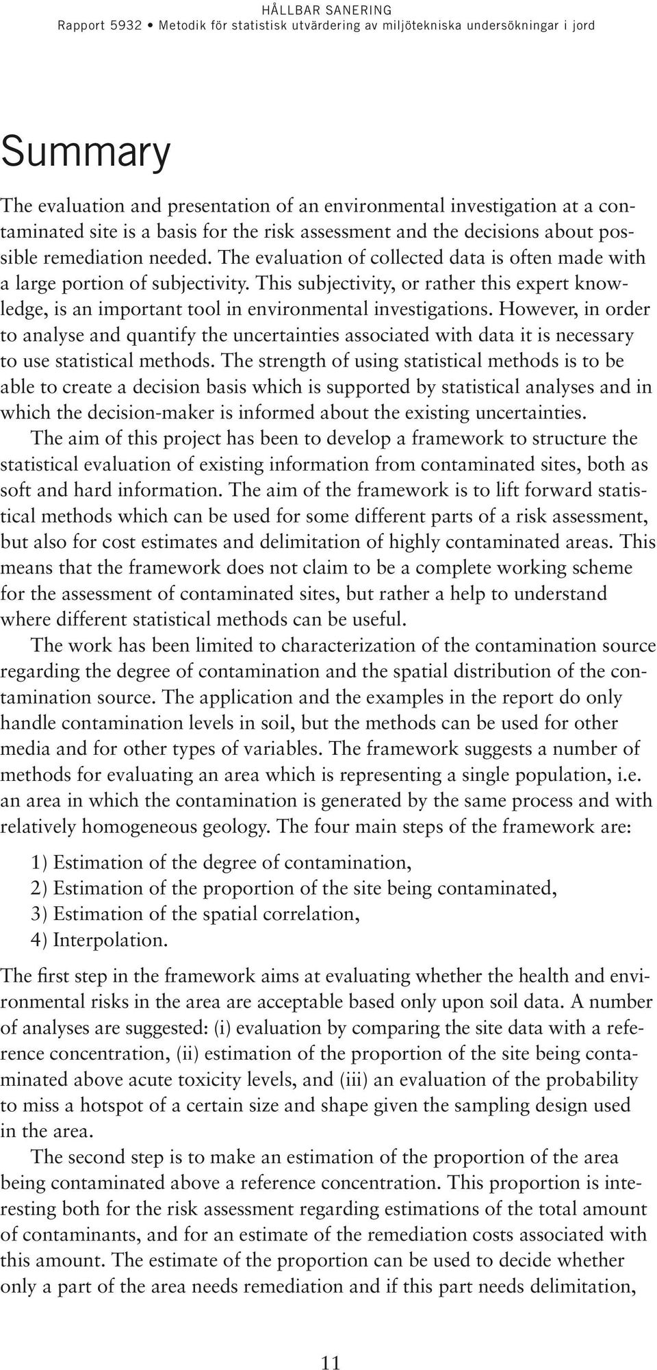 However, in order to analyse and quantify the uncertainties associated with data it is necessary to use statistical methods.