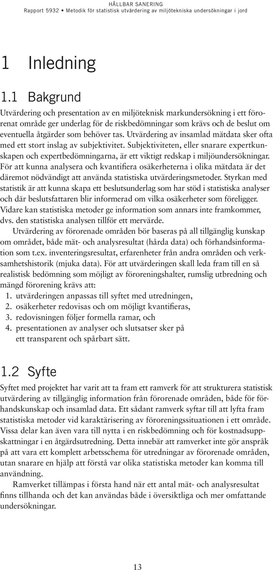 Utvärdering av insamlad mätdata sker ofta med ett stort inslag av subjektivitet. Subjektiviteten, eller snarare expertkunskapen och expertbedömningarna, är ett viktigt redskap i miljöunder sökningar.