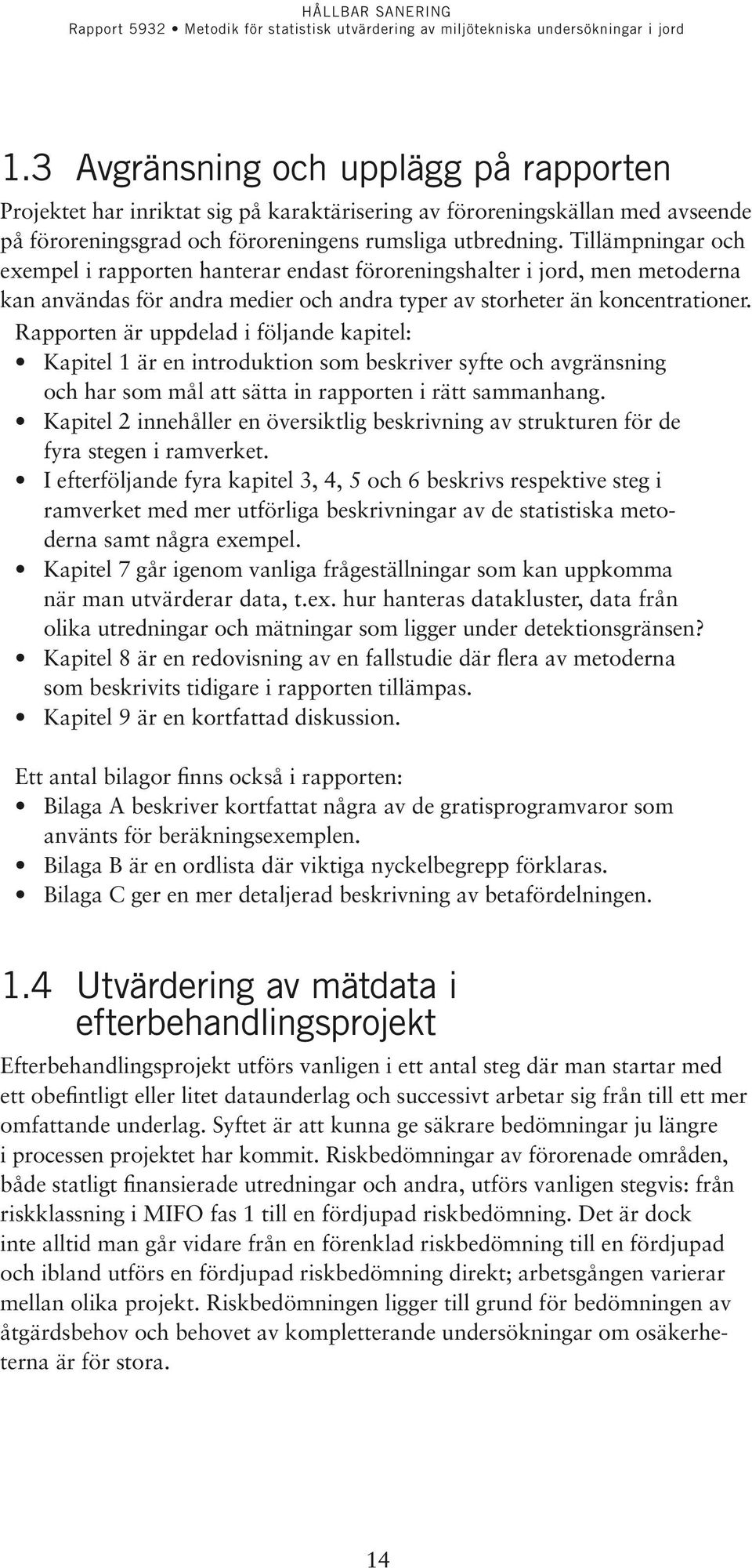 Rapporten är uppdelad i följande kapitel: Kapitel 1 är en introduktion som beskriver syfte och avgränsning och har som mål att sätta in rapporten i rätt sammanhang.