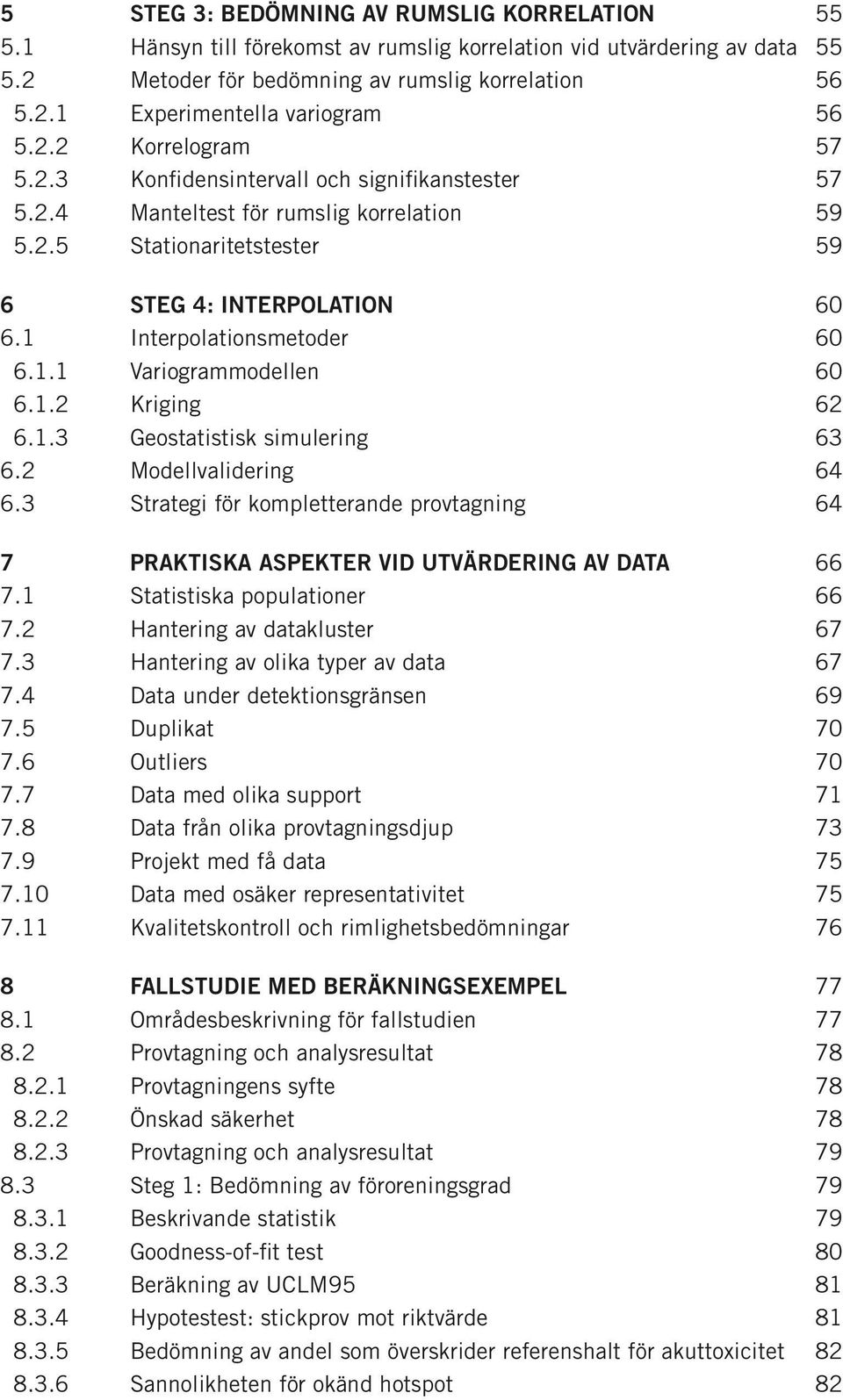 1 Interpolationsmetoder 60 6.1.1 Variogrammodellen 60 6.1.2 Kriging 62 6.1.3 Geostatistisk simulering 63 6.2 Modellvalidering 64 6.