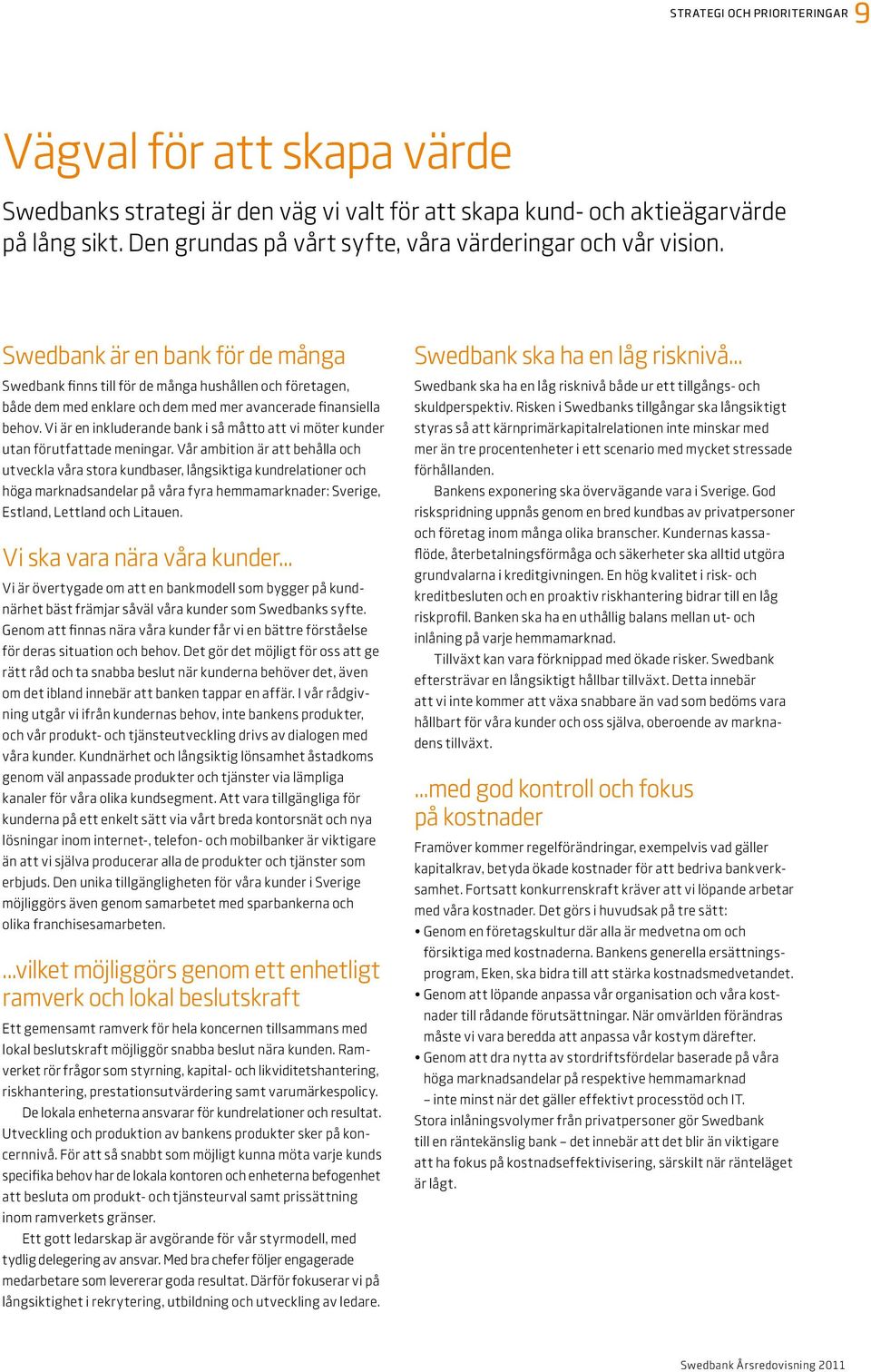Swedbank är en bank för de många Swedbank finns till för de många hushållen och företagen, både dem med enklare och dem med mer avancerade finansiella behov.