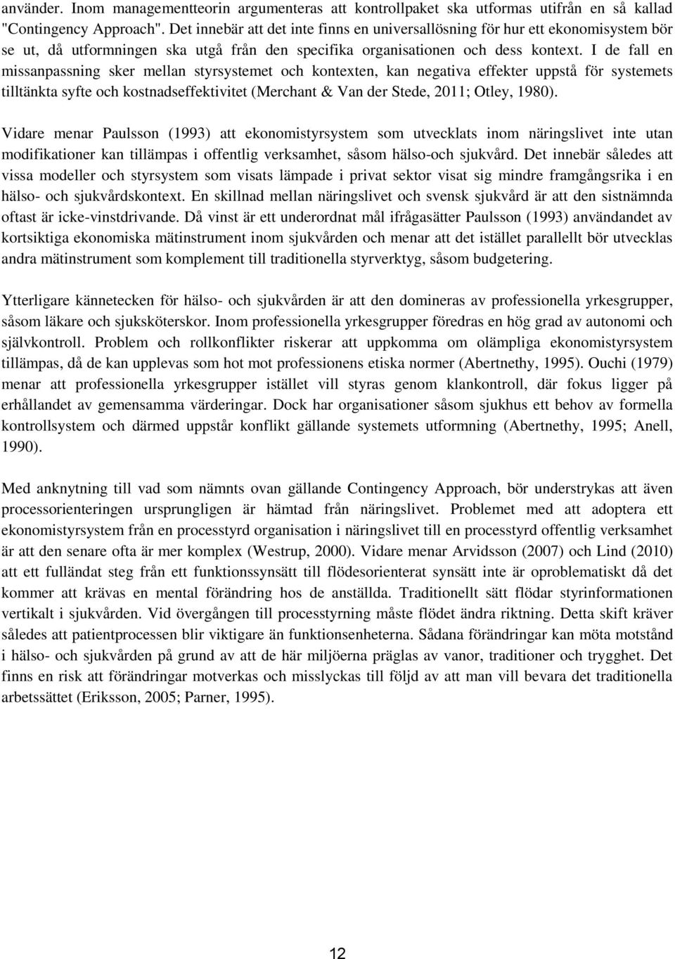 I de fall en missanpassning sker mellan styrsystemet och kontexten, kan negativa effekter uppstå för systemets tilltänkta syfte och kostnadseffektivitet (Merchant & Van der Stede, 2011; Otley, 1980).