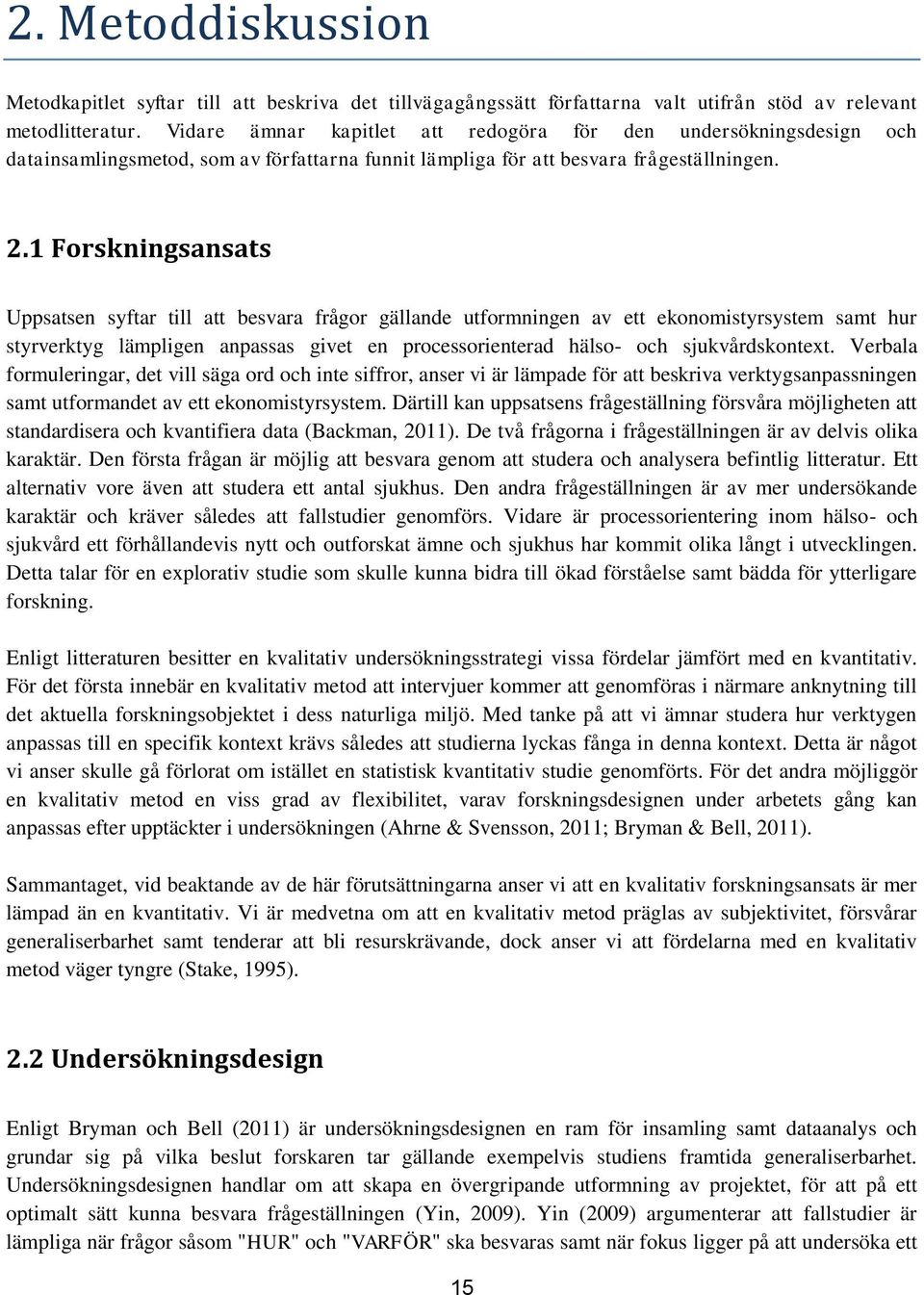 1 Forskningsansats Uppsatsen syftar till att besvara frågor gällande utformningen av ett ekonomistyrsystem samt hur styrverktyg lämpligen anpassas givet en processorienterad hälso- och