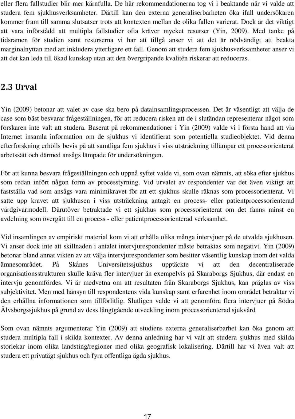 Dock är det viktigt att vara införstådd att multipla fallstudier ofta kräver mycket resurser (Yin, 2009).