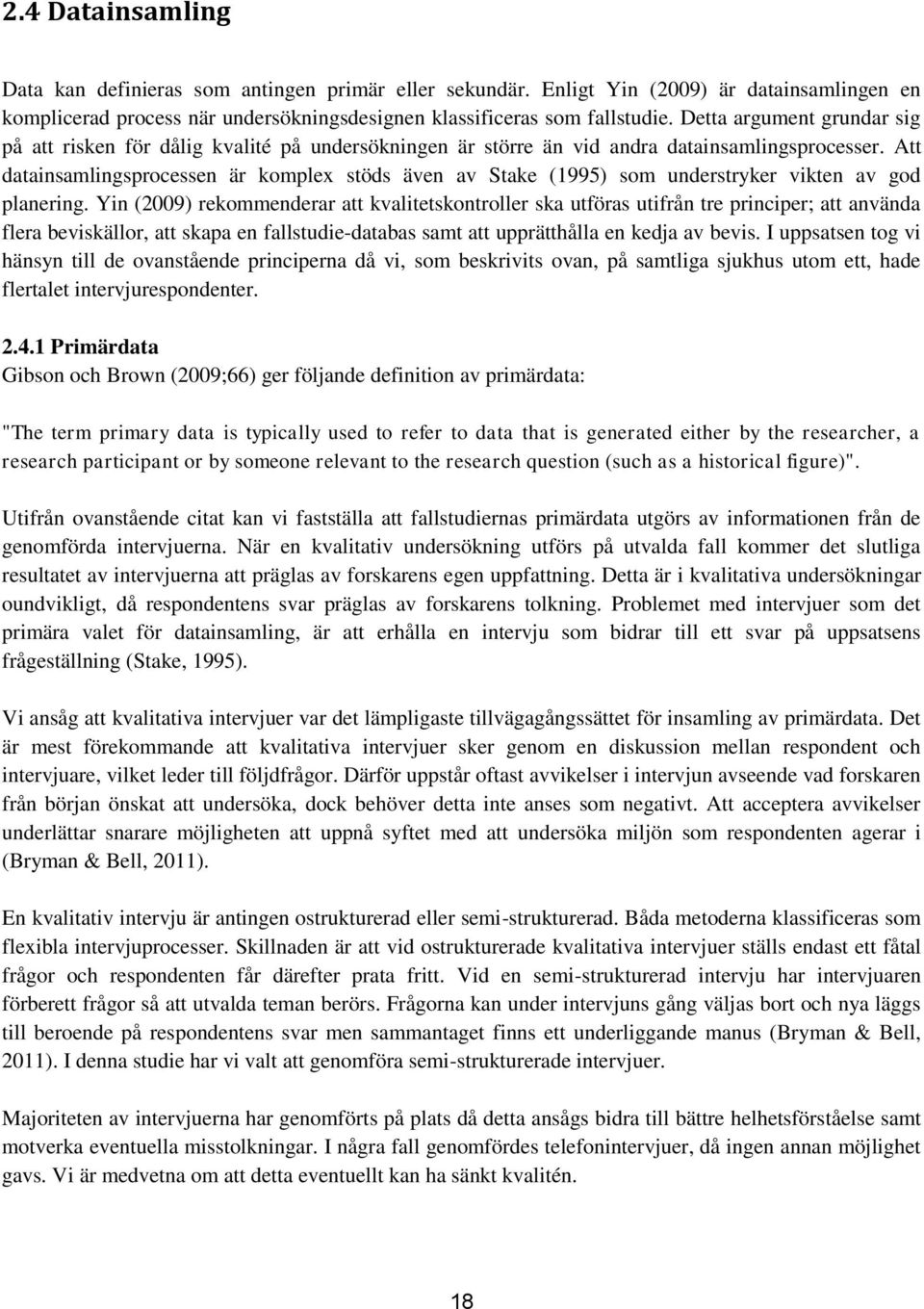 Att datainsamlingsprocessen är komplex stöds även av Stake (1995) som understryker vikten av god planering.