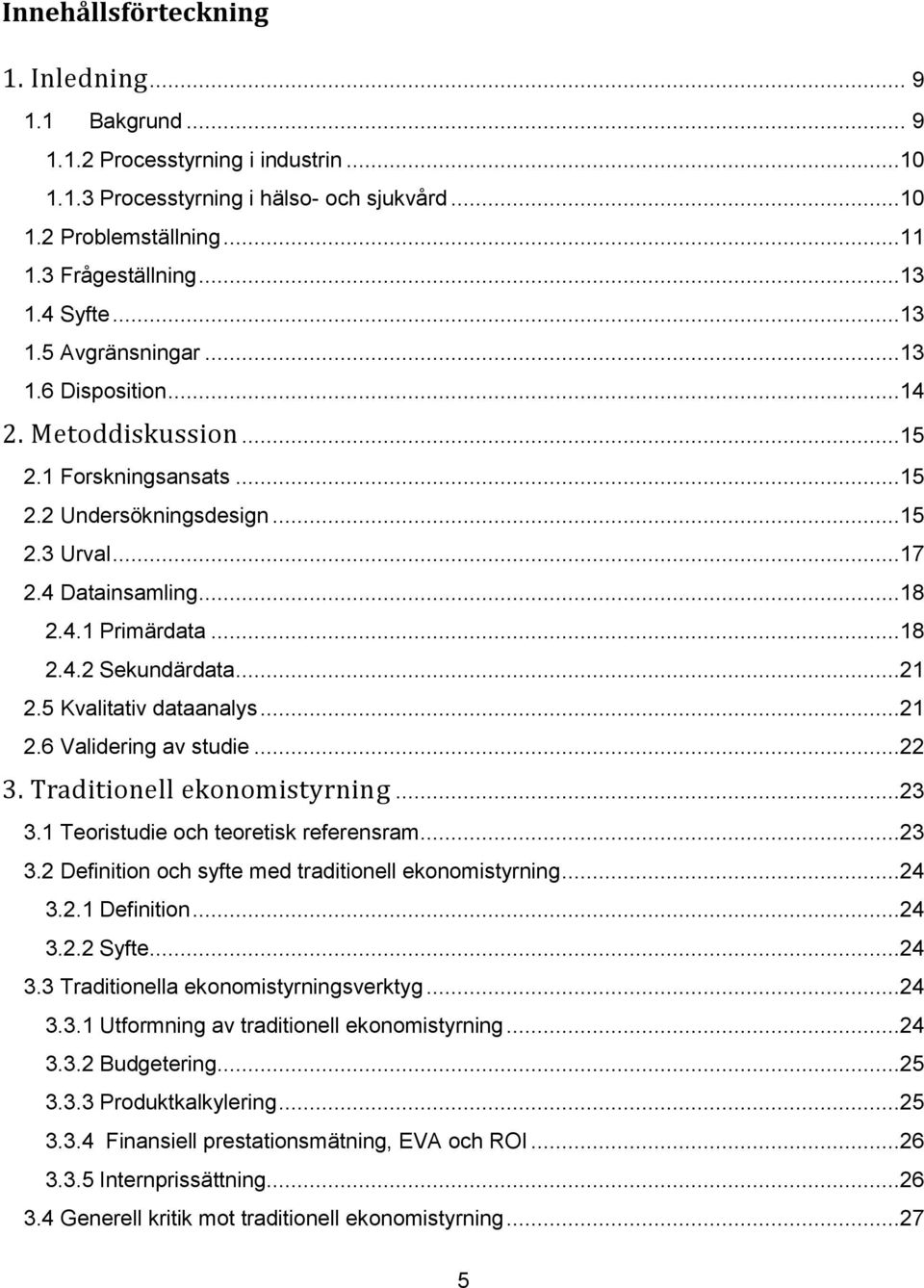 ..21 2.5 Kvalitativ dataanalys...21 2.6 Validering av studie...22 3. Traditionell ekonomistyrning...23 3.1 Teoristudie och teoretisk referensram...23 3.2 Definition och syfte med traditionell ekonomistyrning.