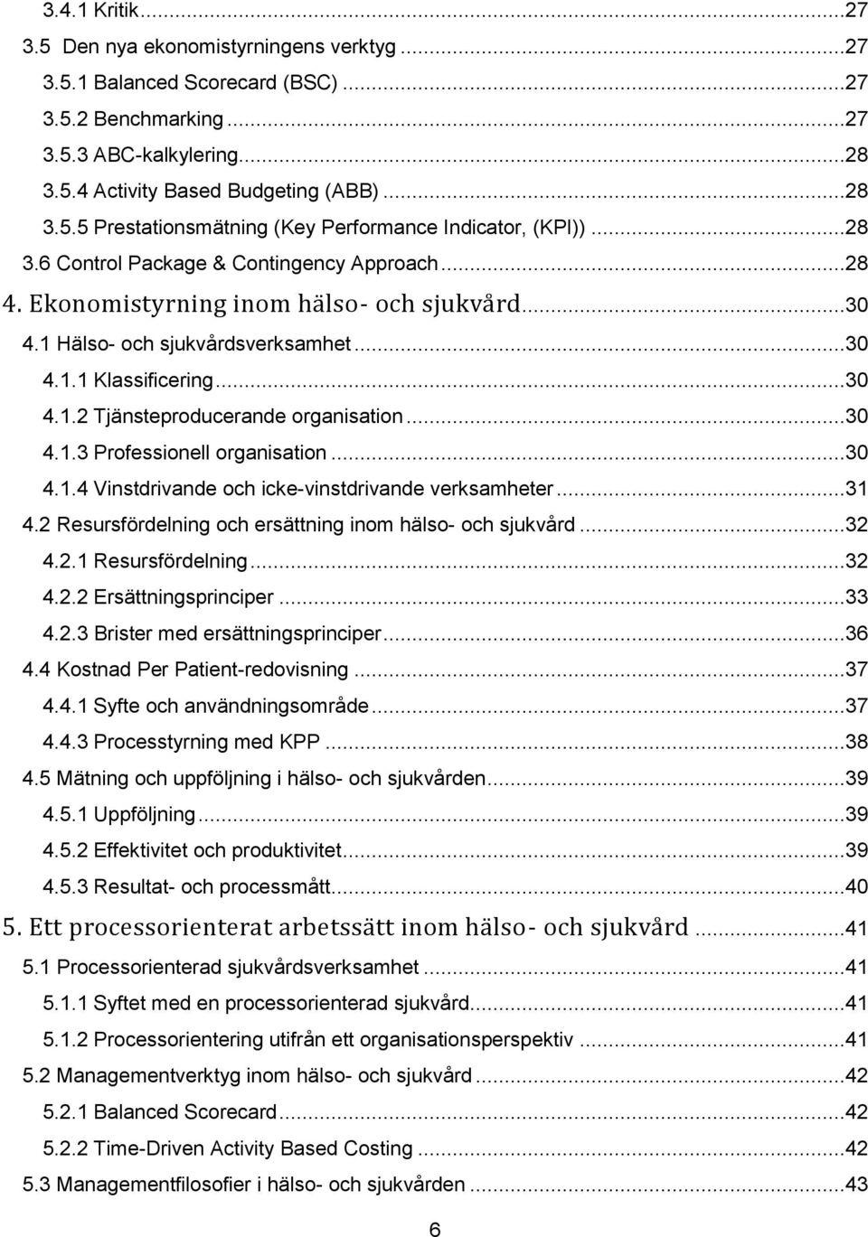 ..30 4.1.3 Professionell organisation...30 4.1.4 Vinstdrivande och icke-vinstdrivande verksamheter...31 4.2 Resursfördelning och ersättning inom hälso- och sjukvård...32 4.2.1 Resursfördelning...32 4.2.2 Ersättningsprinciper.