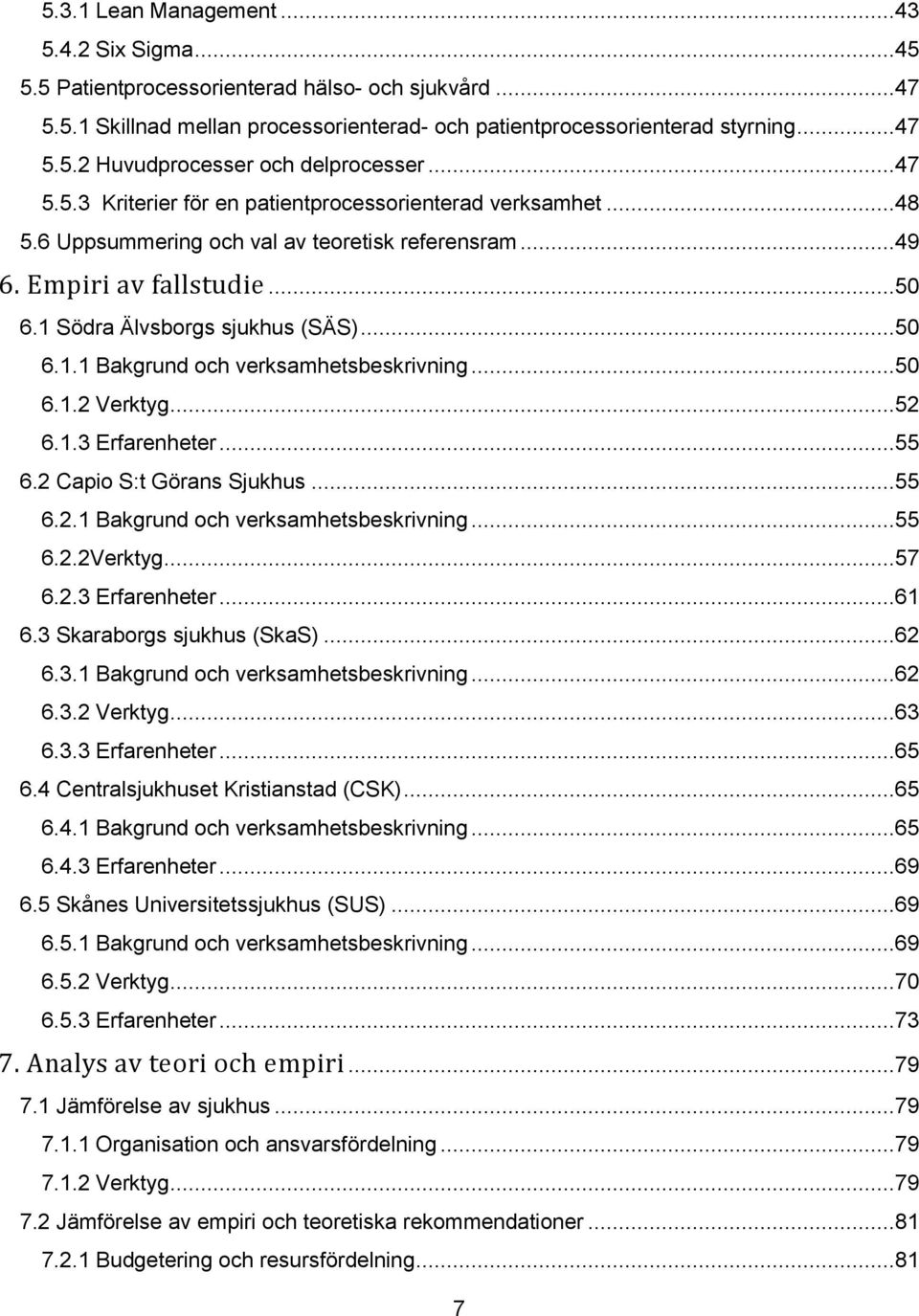 ..50 6.1.2 Verktyg...52 6.1.3 Erfarenheter...55 6.2 Capio S:t Görans Sjukhus...55 6.2.1 Bakgrund och verksamhetsbeskrivning...55 6.2.2Verktyg...57 6.2.3 Erfarenheter...61 6.