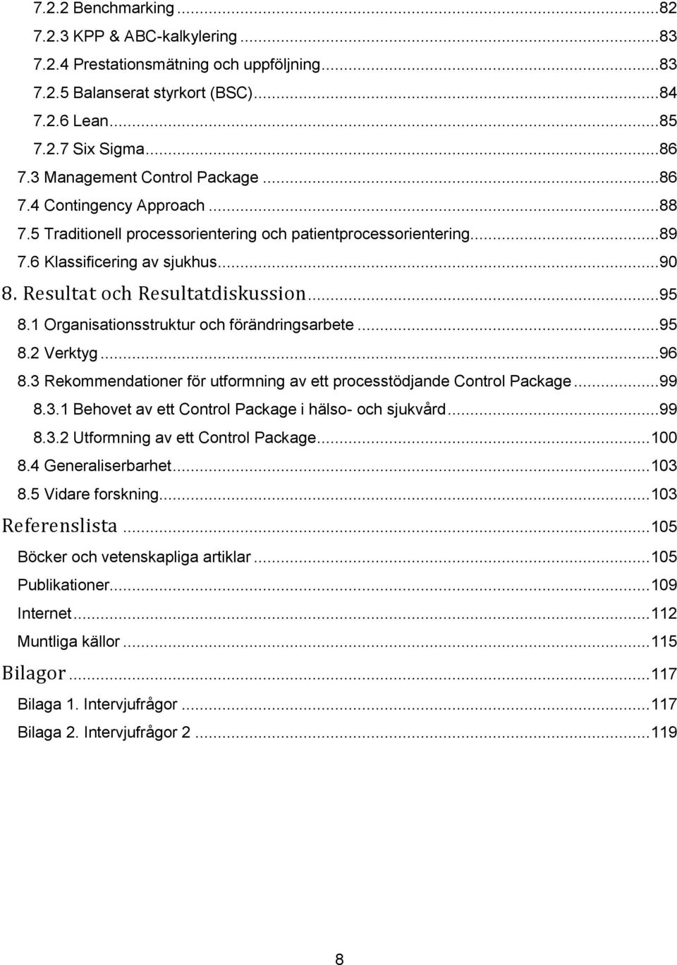 Resultat och Resultatdiskussion...95 8.1 Organisationsstruktur och förändringsarbete...95 8.2 Verktyg...96 8.3 Rekommendationer för utformning av ett processtödjande Control Package...99 8.3.1 Behovet av ett Control Package i hälso- och sjukvård.