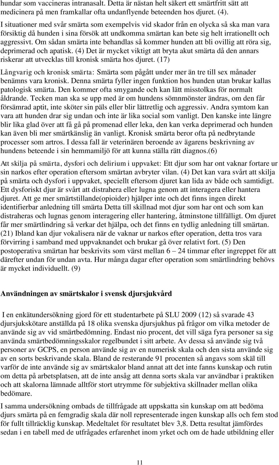 Om sådan smärta inte behandlas så kommer hunden att bli ovillig att röra sig, deprimerad och apatisk.