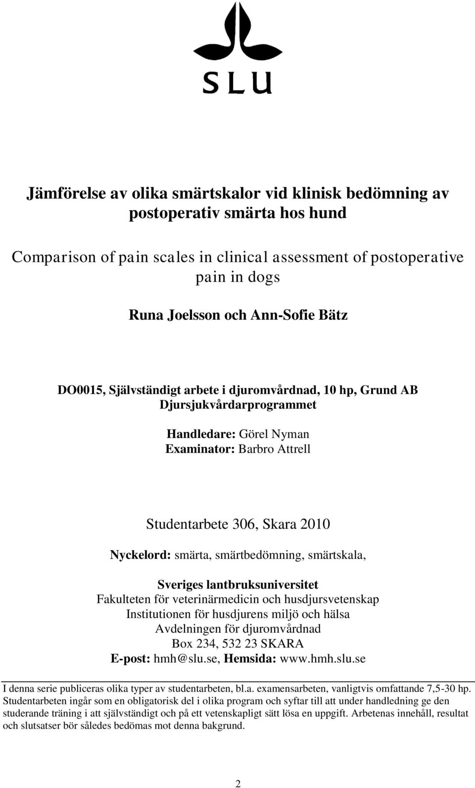 smärtbedömning, smärtskala, Sveriges lantbruksuniversitet Fakulteten för veterinärmedicin och husdjursvetenskap Institutionen för husdjurens miljö och hälsa Avdelningen för djuromvårdnad Box 234, 532