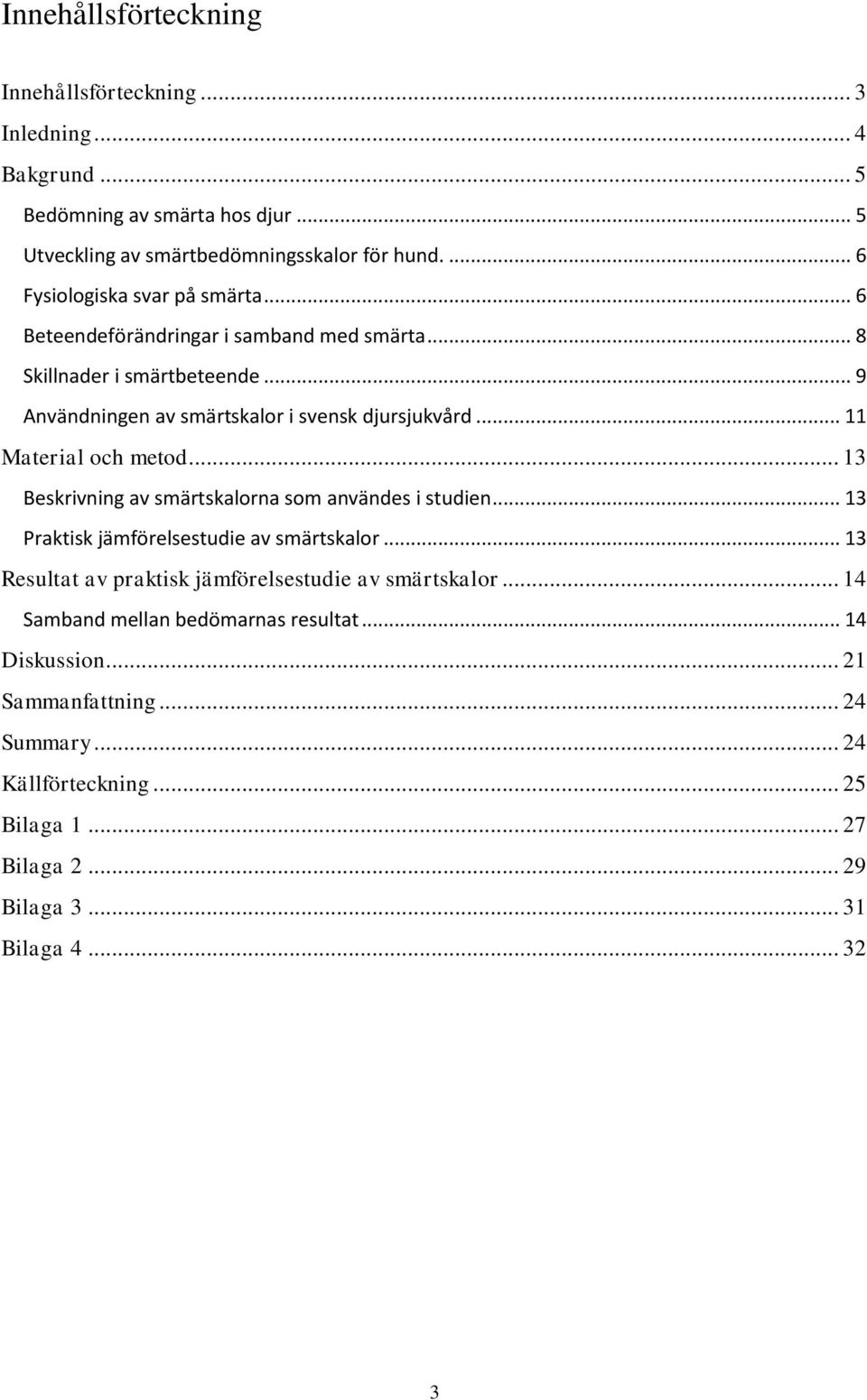 .. 11 Material och metod... 13 Beskrivning av smärtskalorna som användes i studien... 13 Praktisk jämförelsestudie av smärtskalor.