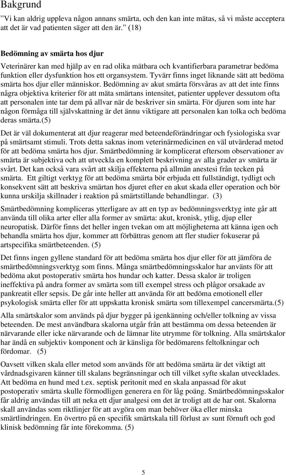 Tyvärr finns inget liknande sätt att bedöma smärta hos djur eller människor.