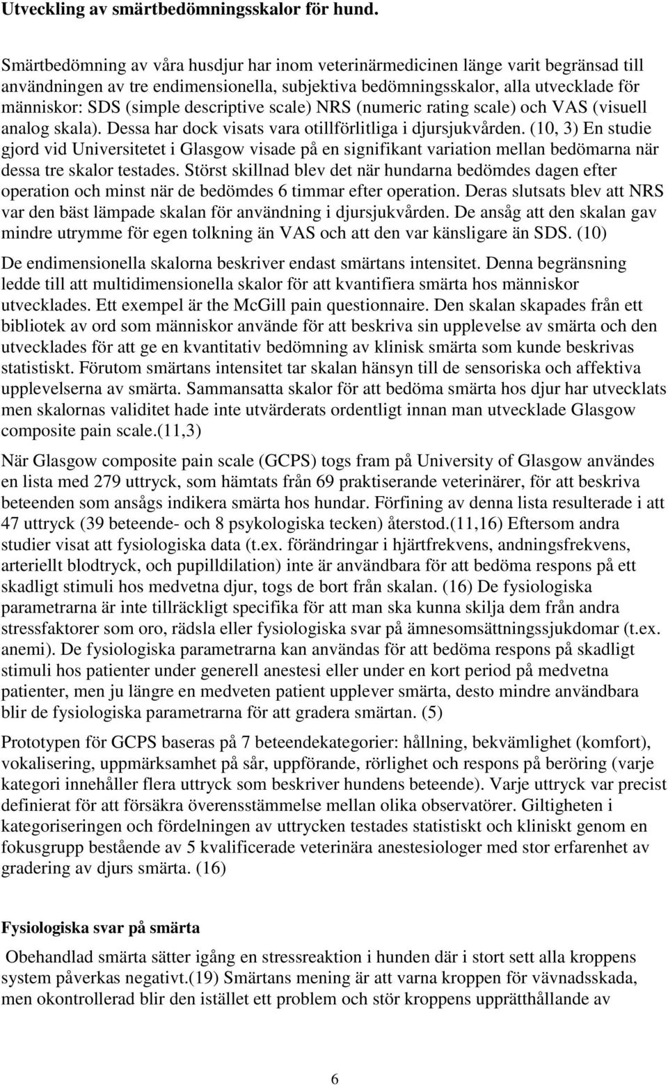 descriptive scale) NRS (numeric rating scale) och VAS (visuell analog skala). Dessa har dock visats vara otillförlitliga i djursjukvården.