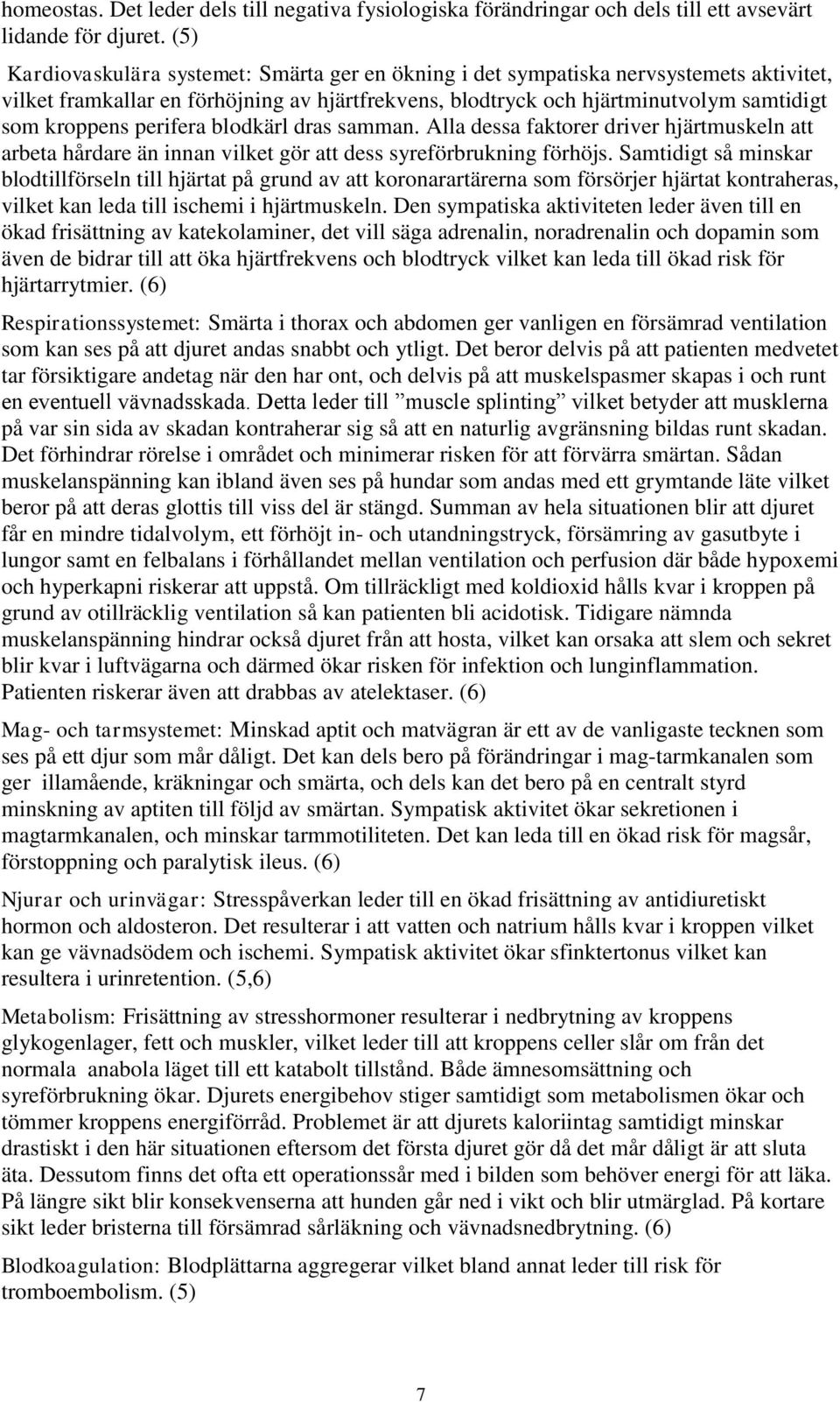 perifera blodkärl dras samman. Alla dessa faktorer driver hjärtmuskeln att arbeta hårdare än innan vilket gör att dess syreförbrukning förhöjs.