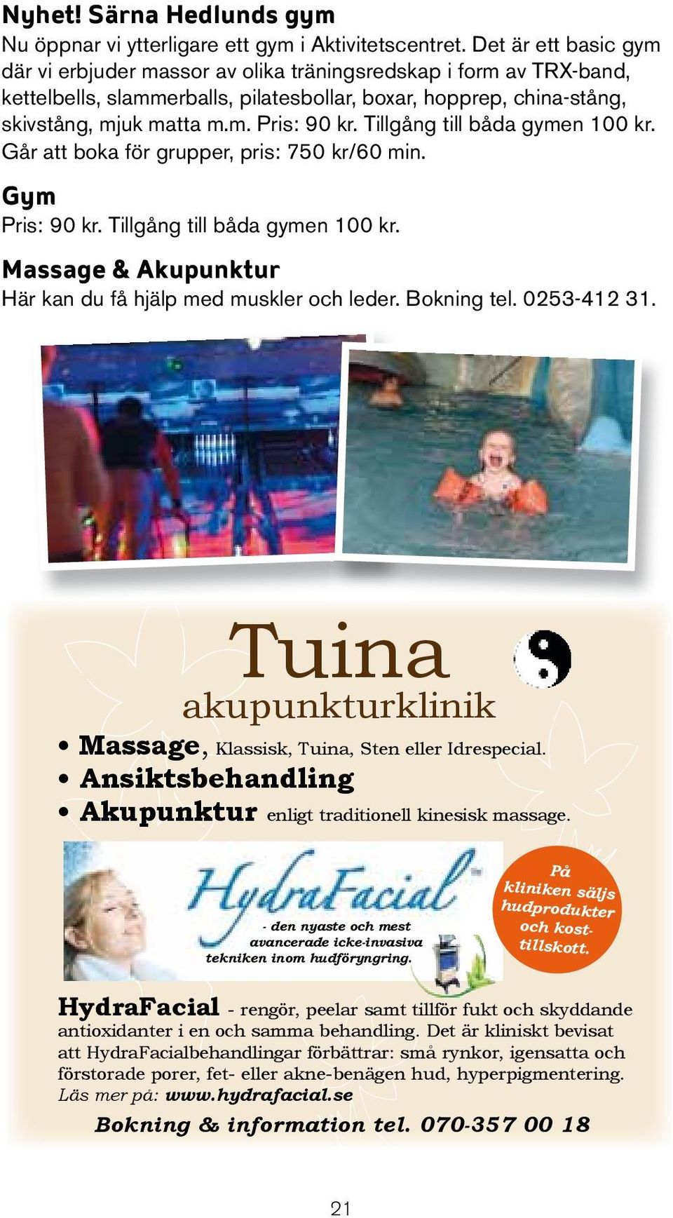 Tillgång till båda gymen 100 kr. Går att boka för grupper, pris: 750 kr/60 min. Gym Pris: 90 kr. Tillgång till båda gymen 100 kr. Massage & Akupunktur Här kan du få hjälp med muskler och leder.