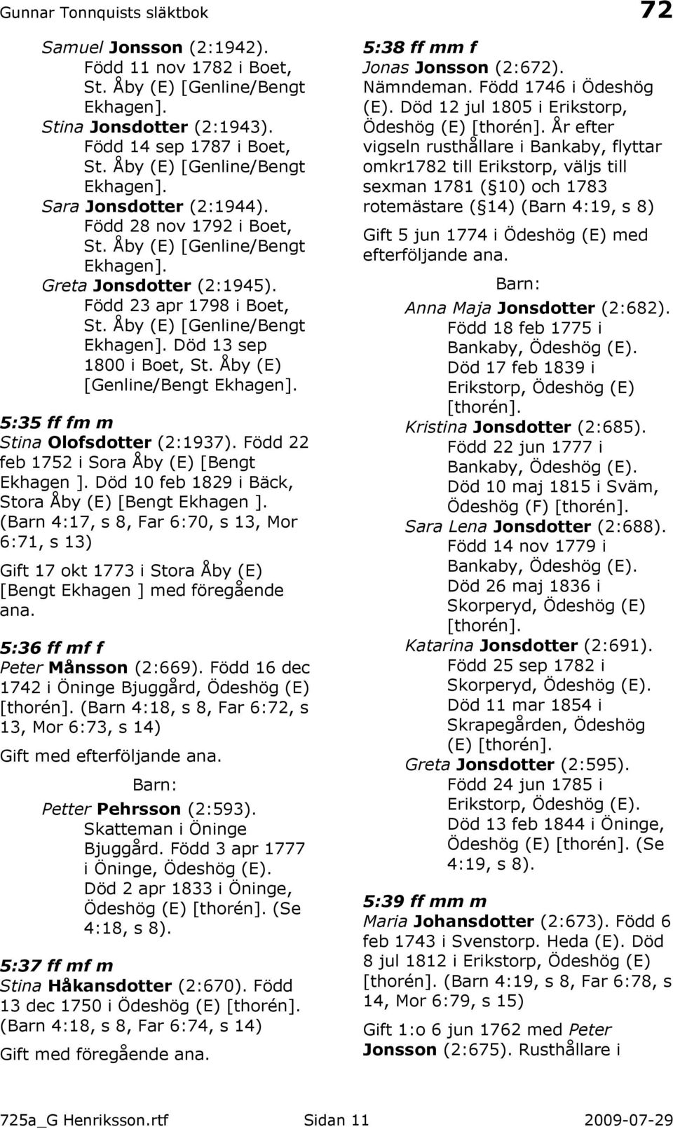 Åby (E) [Genline/Bengt Ekhagen]. 5:35 ff fm m Stina Olofsdotter (2:1937). Född 22 feb 1752 i Sora Åby (E) [Bengt Ekhagen ]. Död 10 feb 1829 i Bäck, Stora Åby (E) [Bengt Ekhagen ].