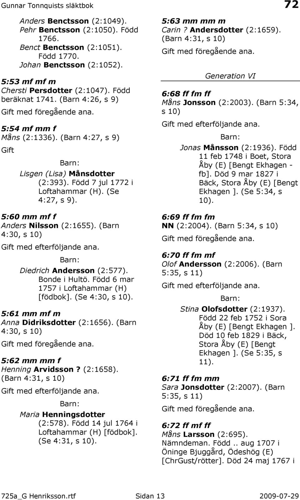 (Barn 4:30, s 10) Diedrich Andersson (2:577). Bonde i Hultö. Född 6 mar 1757 i Loftahammar (H) [födbok]. (Se 4:30, s 10). 5:61 mm mf m Anna Didriksdotter (2:1656).