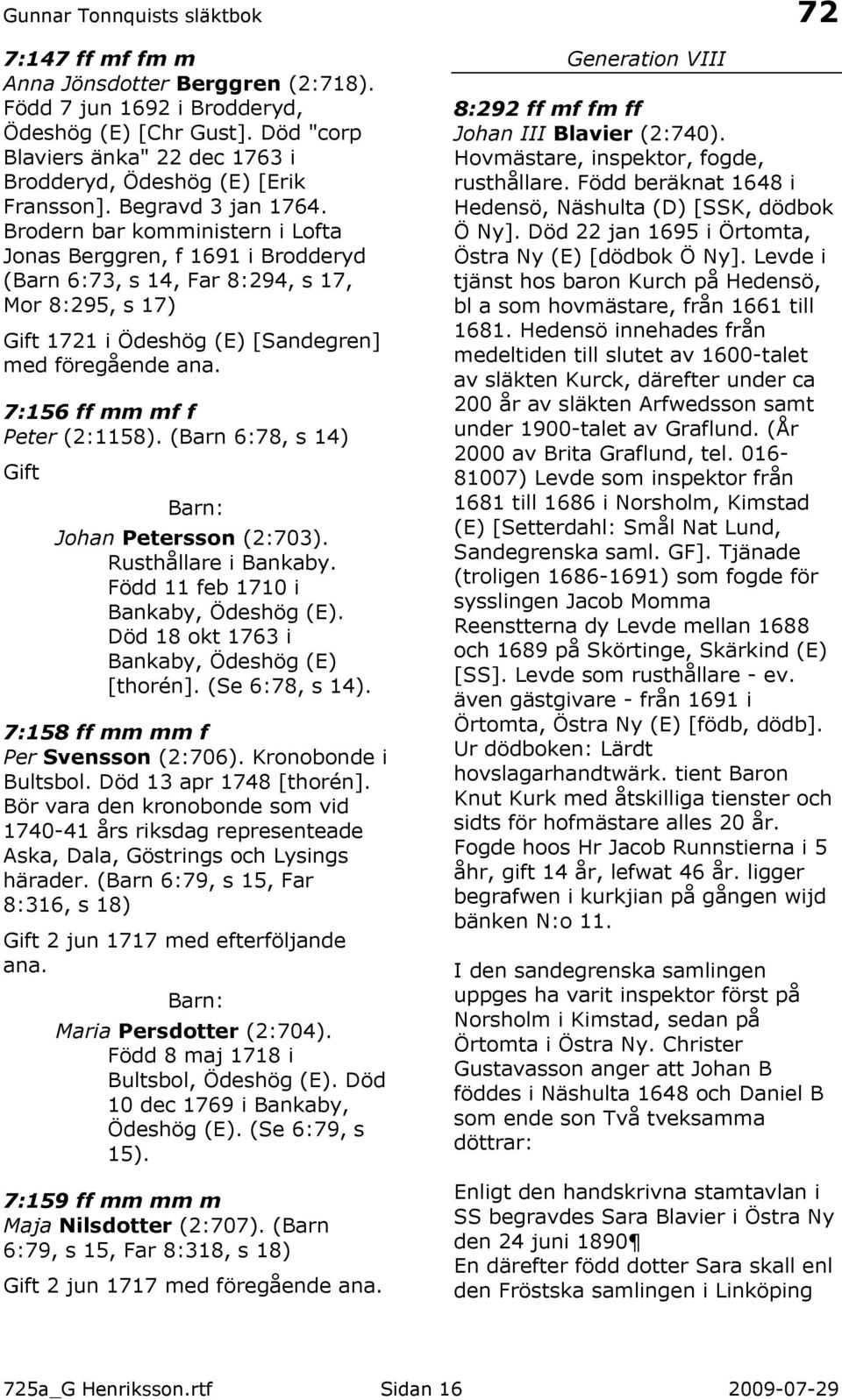 7:156 ff mm mf f Peter (2:1158). (Barn 6:78, s 14) Johan Petersson (2:703). Rusthållare i Bankaby. Född 11 feb 1710 i Bankaby, Ödeshög (E). Död 18 okt 1763 i Bankaby, Ödeshög (E) [thorén].