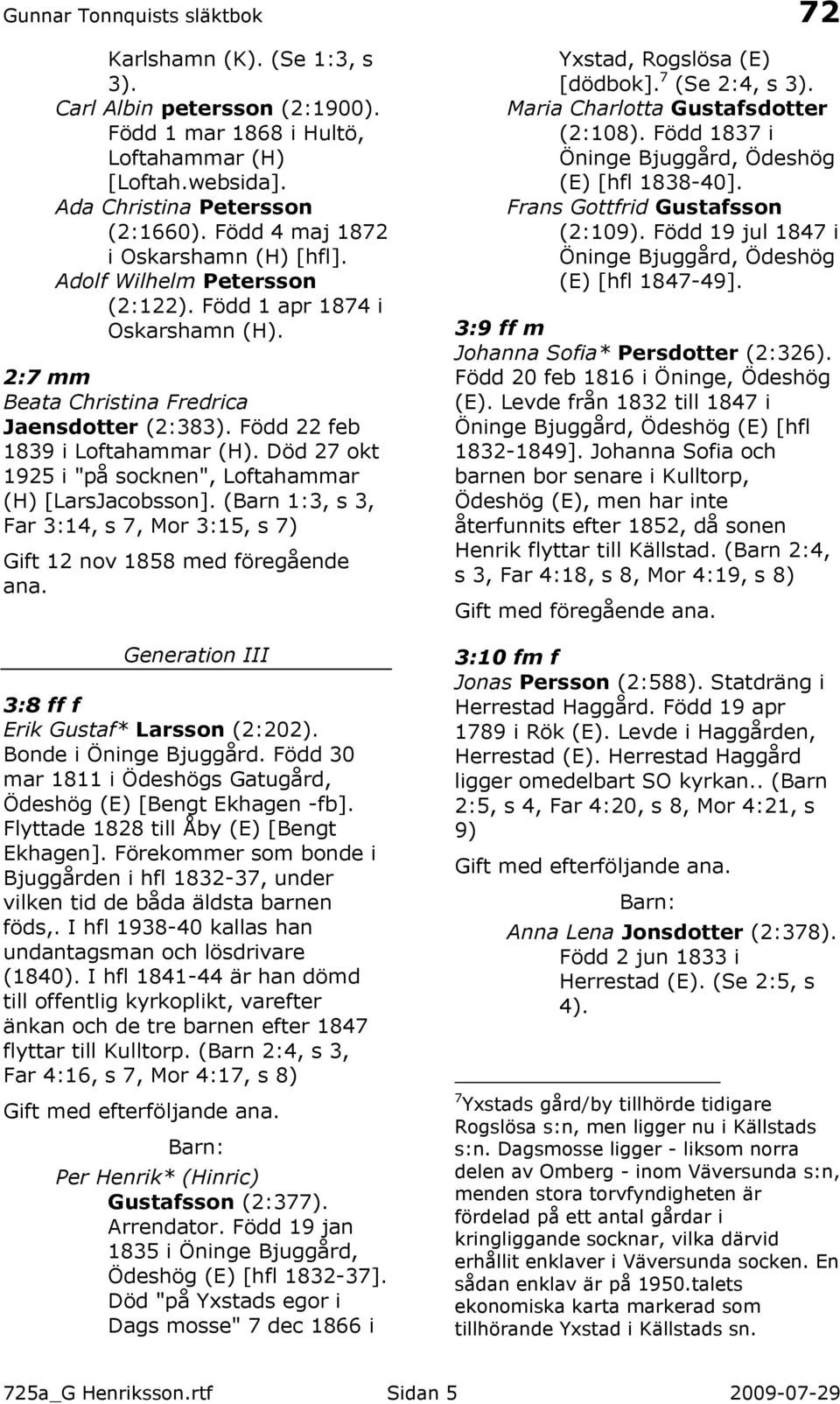 Död 27 okt 1925 i "på socknen", Loftahammar (H) [LarsJacobsson]. (Barn 1:3, s 3, Far 3:14, s 7, Mor 3:15, s 7) 12 nov 1858 med föregående ana. Generation III 3:8 ff f Erik Gustaf* Larsson (2:202).