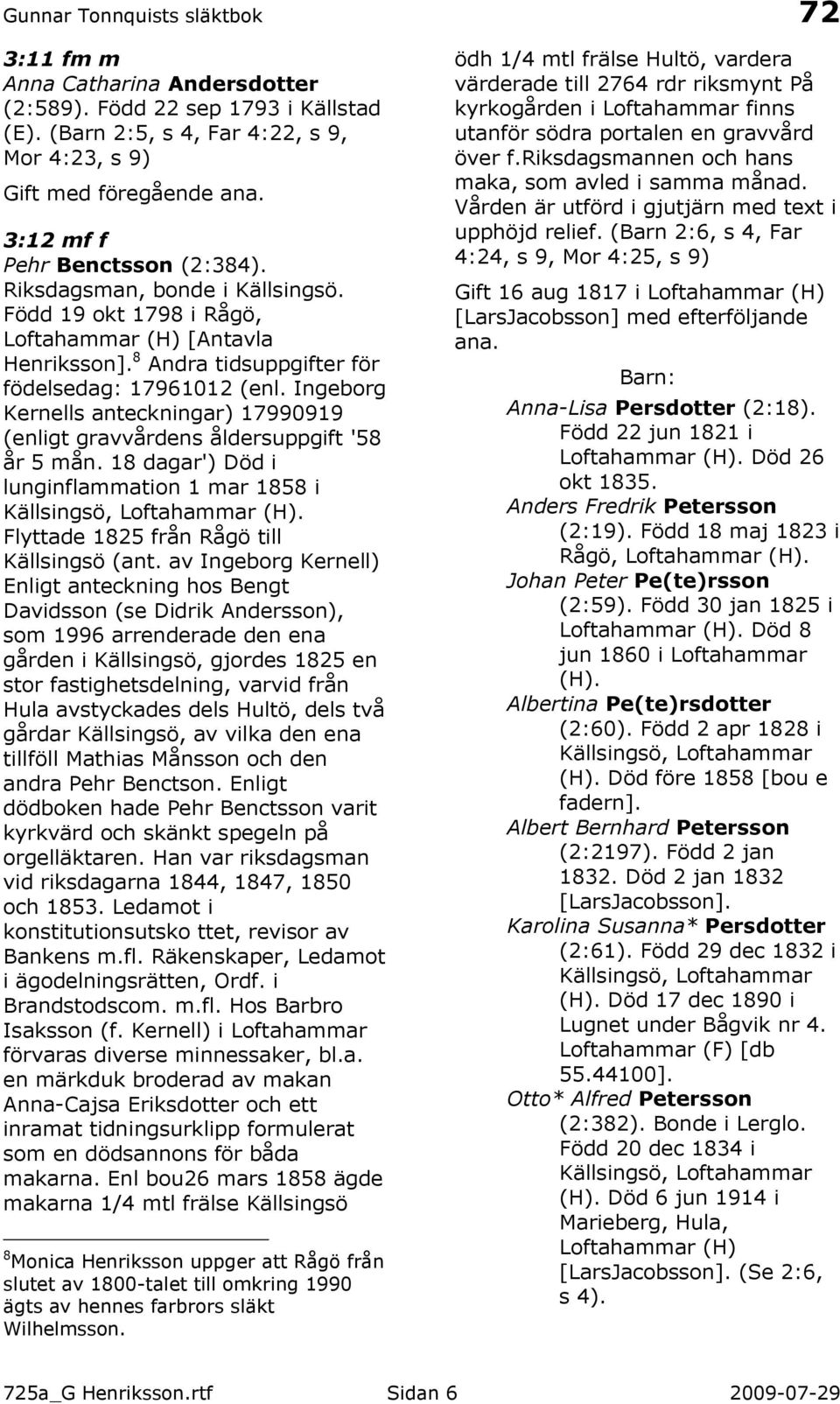 Ingeborg Kernells anteckningar) 17990919 (enligt gravvårdens åldersuppgift '58 år 5 mån. 18 dagar') Död i lunginflammation 1 mar 1858 i Källsingsö, Loftahammar (H).