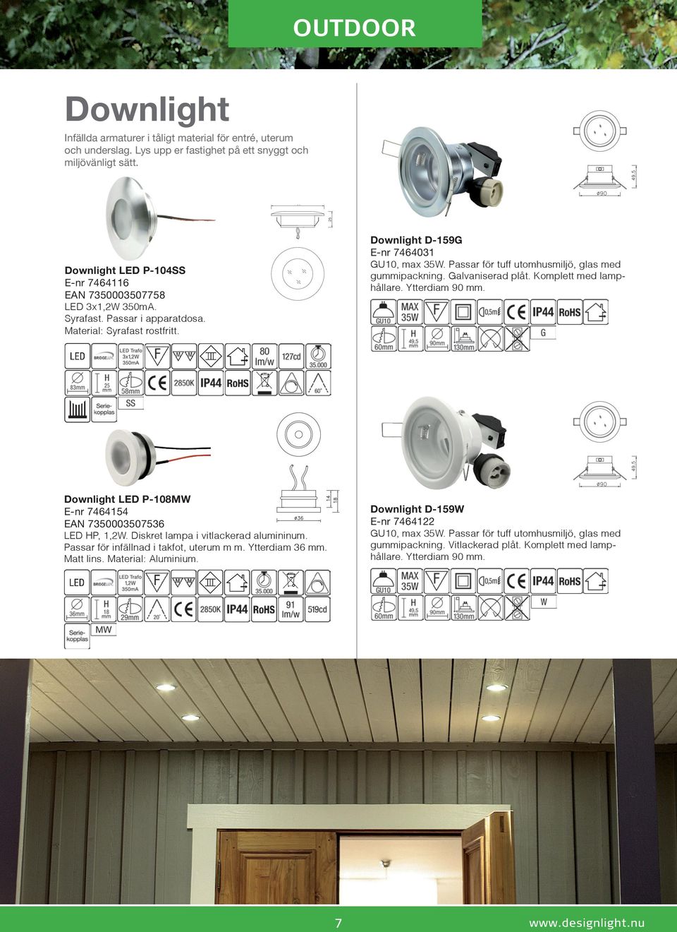 Passar för tuff utomhusmiljö, glas med gummipackning. Galvaniserad plåt. Komplett med lamphållare. Ytterdiam 90 mm. Downlight LED P-108MW E-nr 7464154 EAN 7350003507536 LED HP, 1,2W.