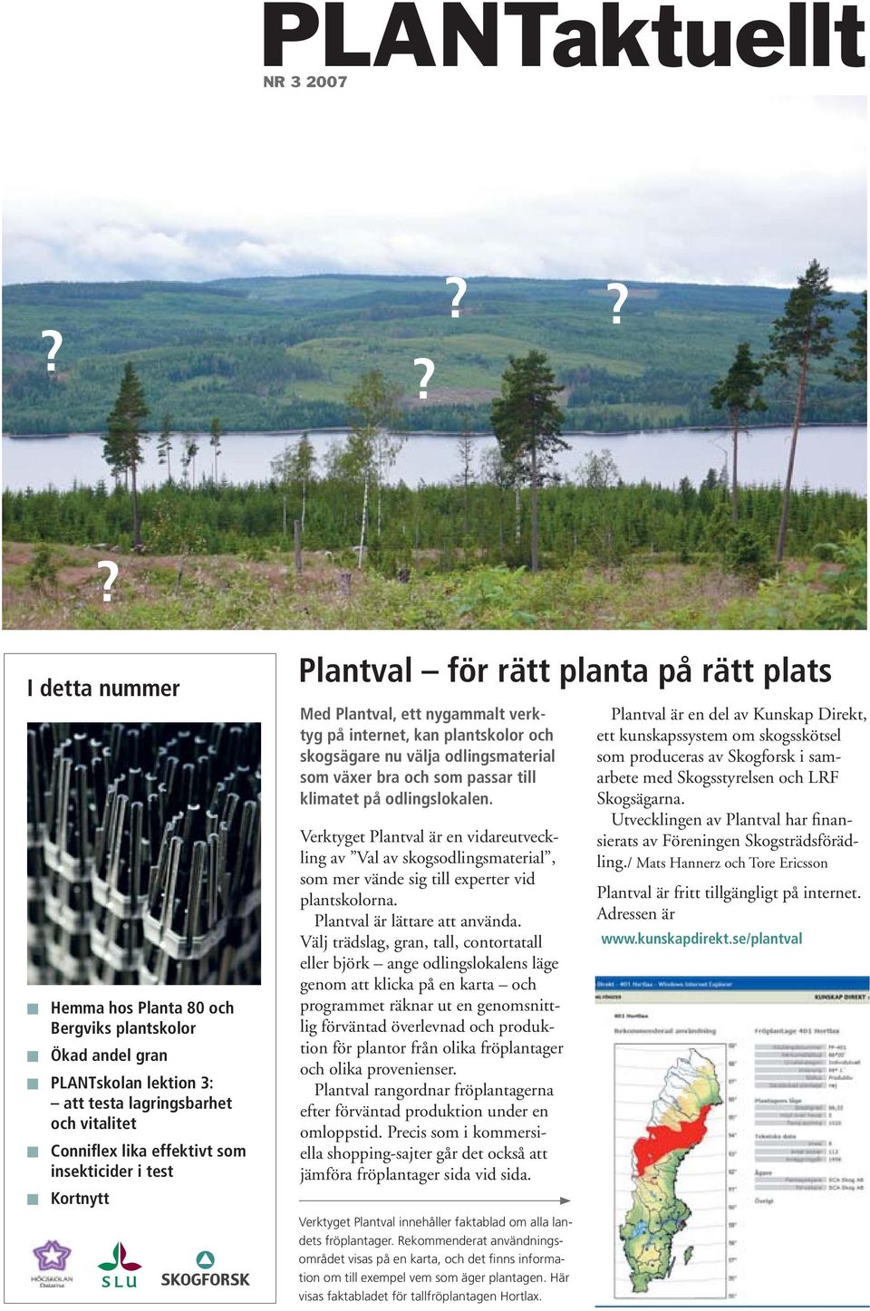 Kortnytt Plantval för rätt planta på rätt plats Med Plantval, ett nygammalt verktyg på internet, kan plantskolor och skogsägare nu välja odlingsmaterial som växer bra och som passar till klimatet på