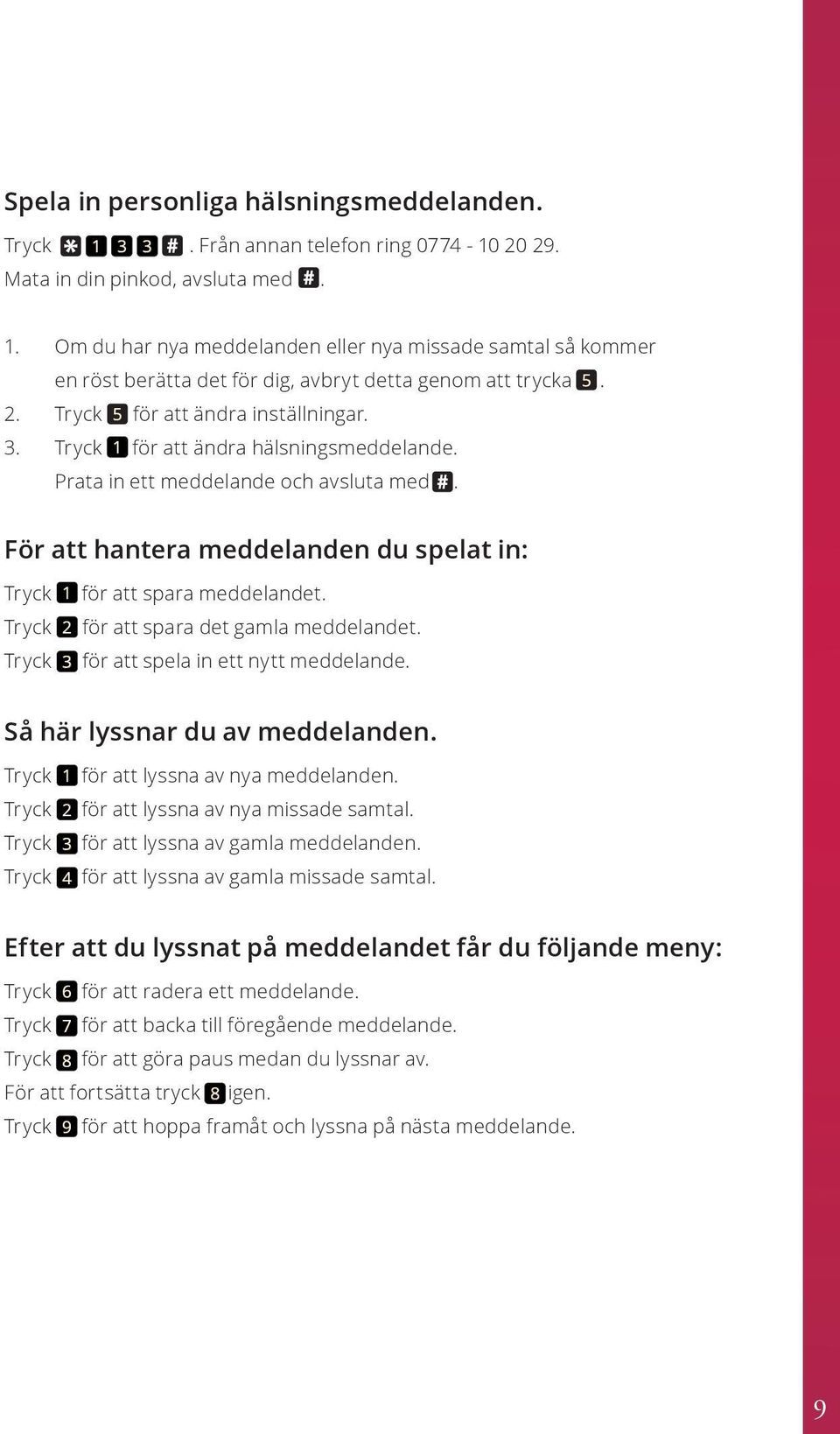 För att hantera meddelanden du spelat in: Tryck 1 för att spara meddelandet. Tryck 2 för att spara det gamla meddelandet. Tryck 3 för att spela in ett nytt meddelande.