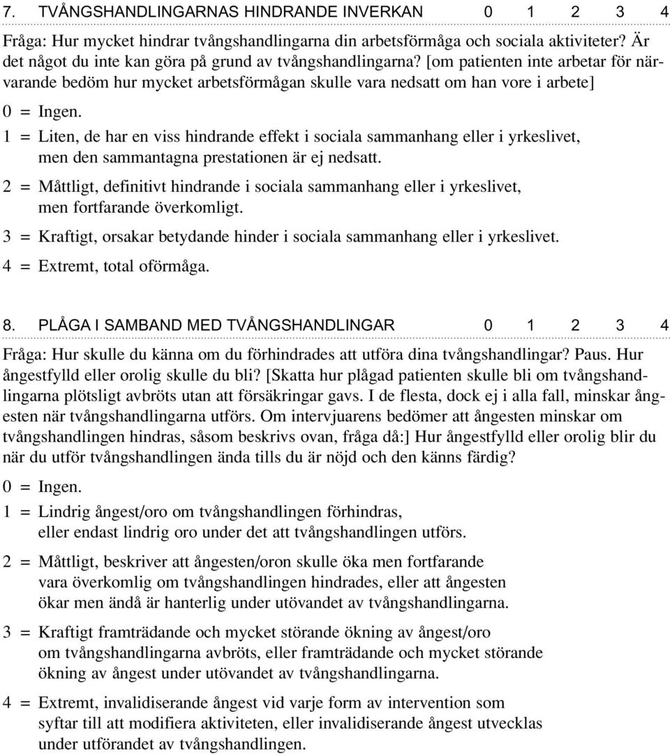 1 = Liten, de har en viss hindrande effekt i sociala sammanhang eller i yrkeslivet, men den sammantagna prestationen är ej nedsatt.