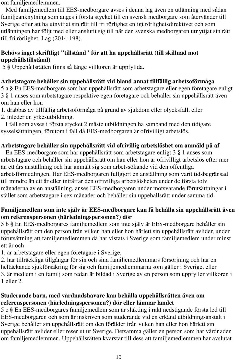 utnyttjat sin rätt till fri rörlighet enligt rörlighetsdirektivet och som utlänningen har följt med eller anslutit sig till när den svenska medborgaren utnyttjat sin rätt till fri rörlighet.