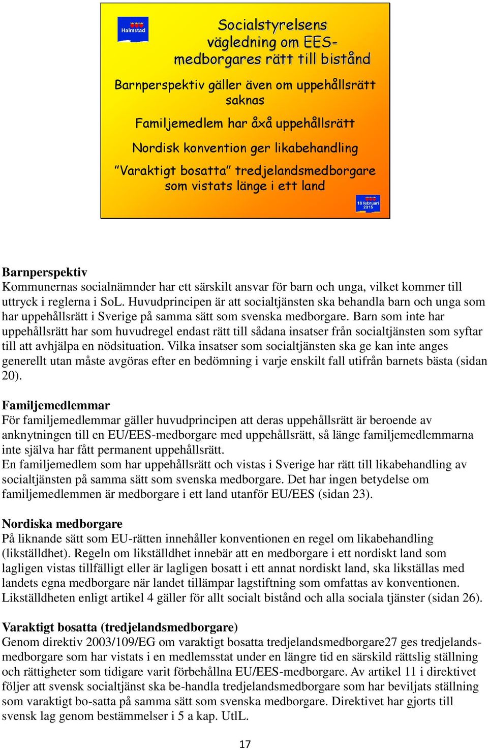 Huvudprincipen är att socialtjänsten ska behandla barn och unga som har uppehållsrätt i Sverige på samma sätt som svenska medborgare.