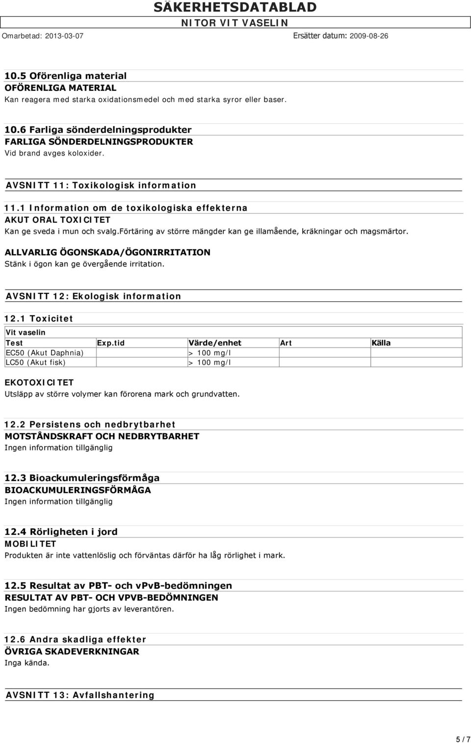 1 Information om de toxikologiska effekterna AKUT ORAL TOXICITET Kan ge sveda i mun och svalg.förtäring av större mängder kan ge illamående, kräkningar och magsmärtor.