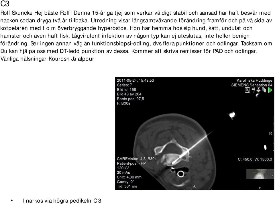 Hon har hemma hos sig hund, katt, undulat och hamster och även haft fisk. Lågvirulent infektion av någon typ kan ej uteslutas, inte heller benign förändring.