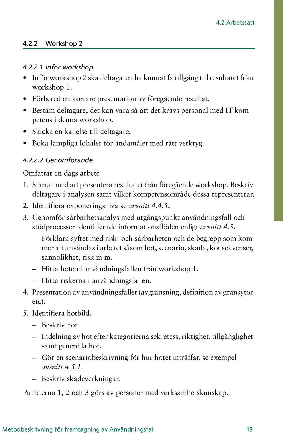 2.2 Genomförande Omfattar en dags arbete 1. Startar med att presentera resultatet från föregående workshop. Beskriv deltagare i analysen samt vilket kompetensområde dessa representerar. 2.