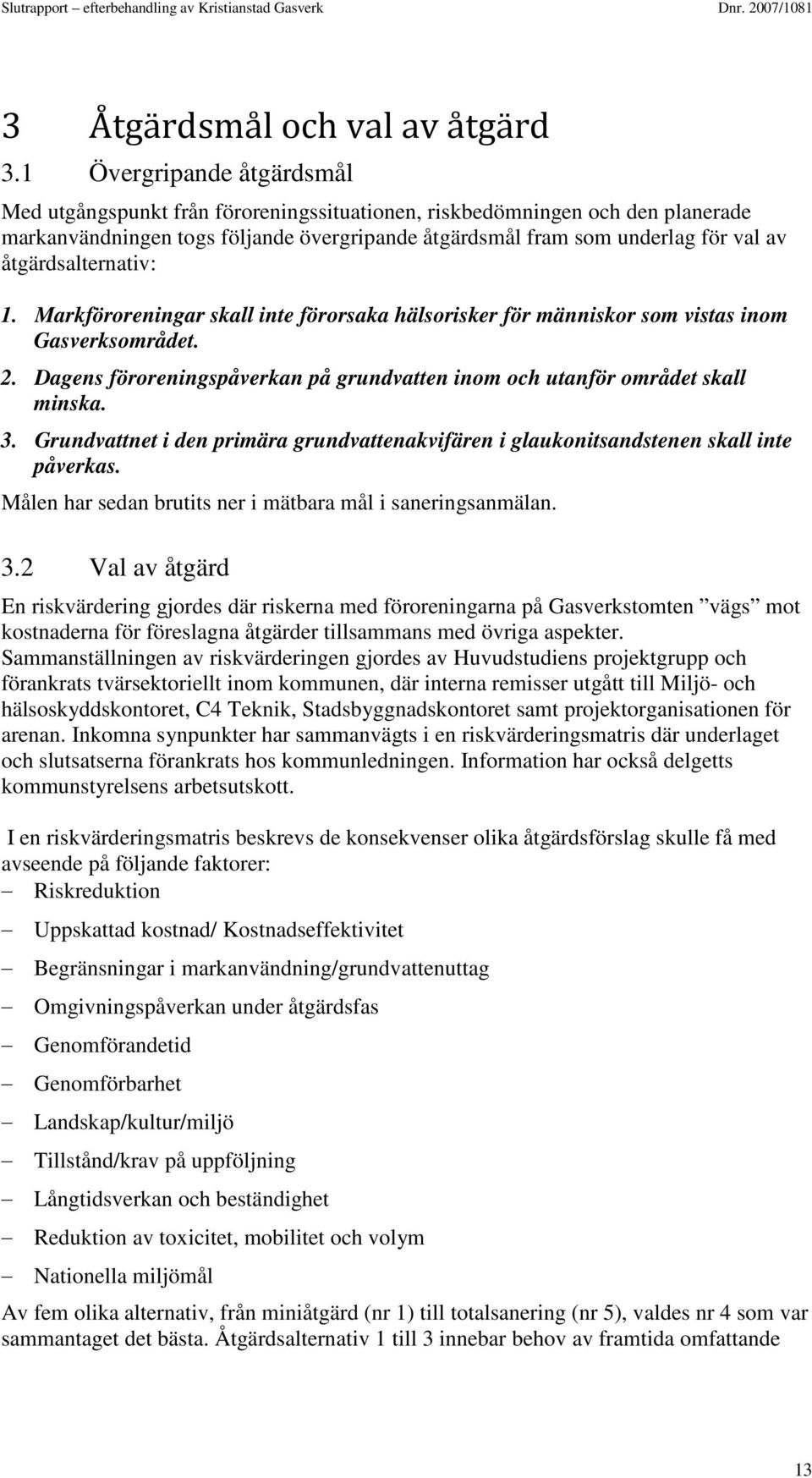 åtgärdsalternativ: 1. Markföroreningar skall inte förorsaka hälsorisker för människor som vistas inom Gasverksområdet. 2.