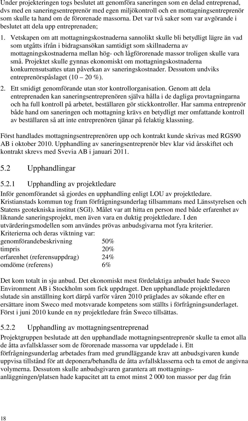 Vetskapen om att mottagningskostnaderna sannolikt skulle bli betydligt lägre än vad som utgåtts ifrån i bidragsansökan samtidigt som skillnaderna av mottagningskostnaderna mellan hög- och