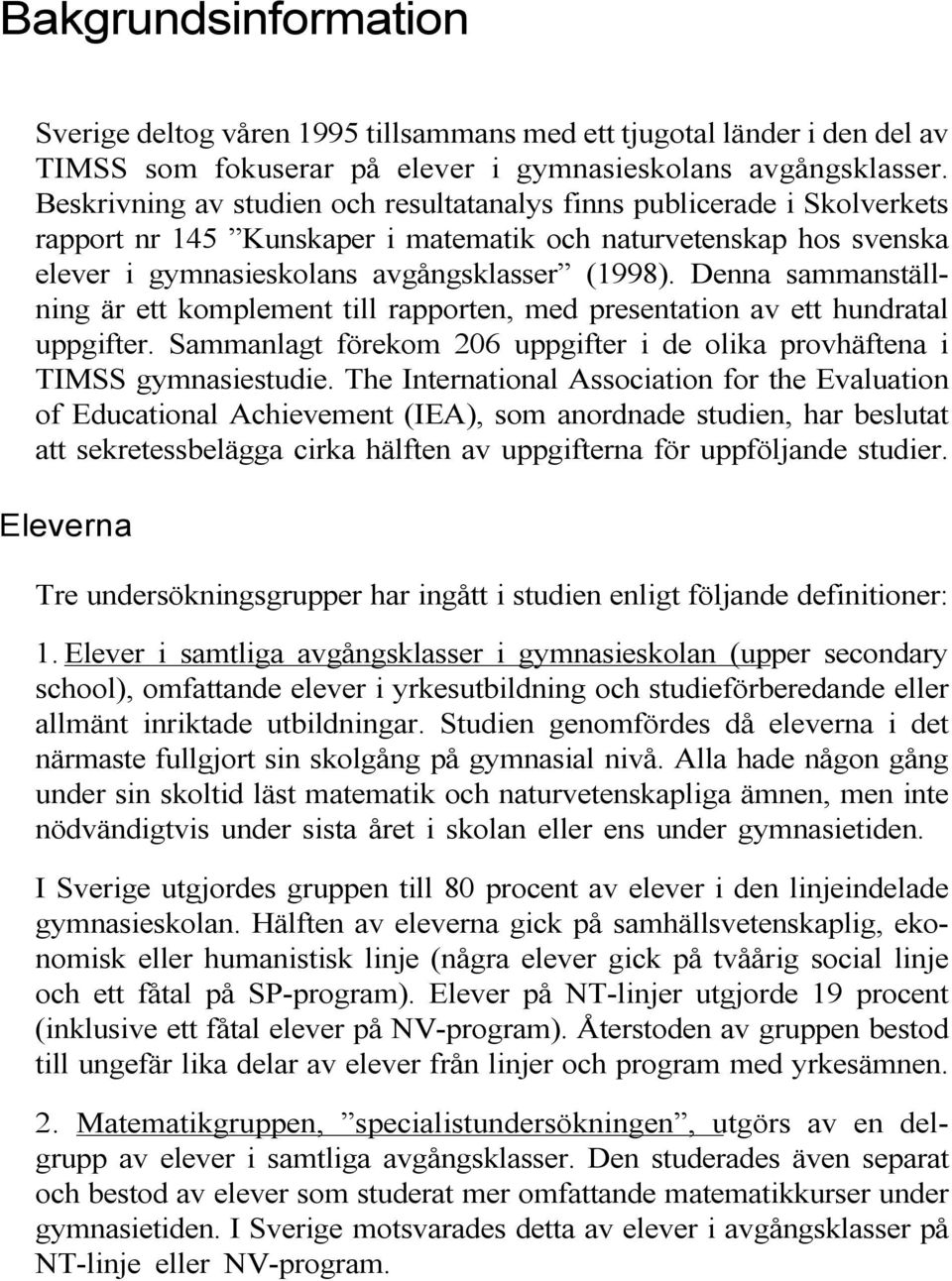 Denna sammanställning är ett komplement till rapporten, med presentation av ett hundratal uppgifter. Sammanlagt förekom 206 uppgifter i de olika provhäftena i TIMSS gymnasiestudie.